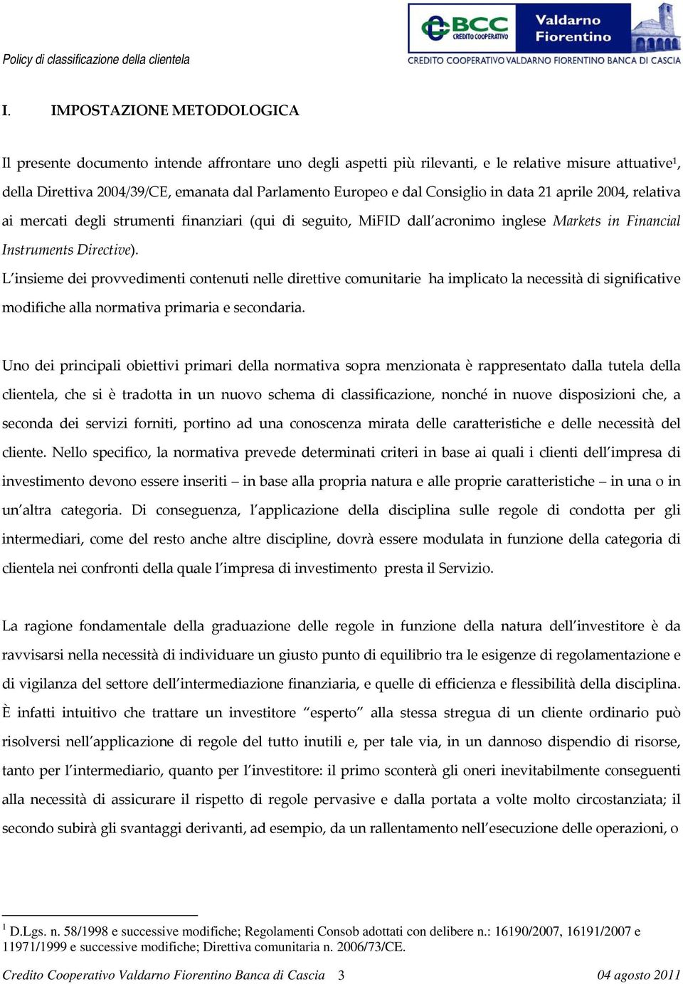 L insieme dei provvedimenti contenuti nelle direttive comunitarie ha implicato la necessità di significative modifiche alla normativa primaria e secondaria.