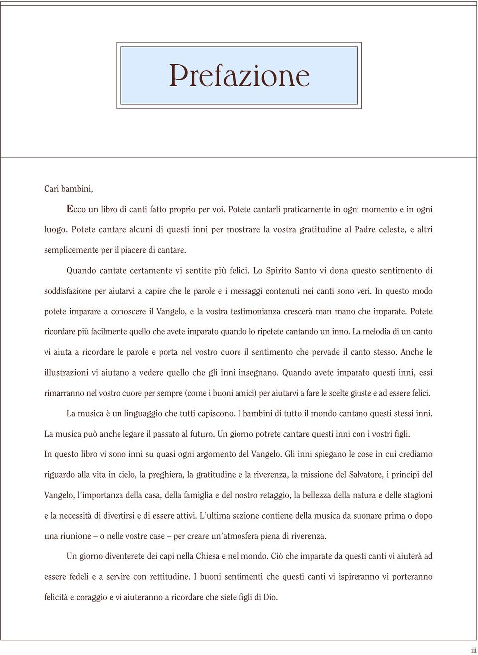 Lo Spirito Santo vi dona questo sentimento di soddisfazione per aiutarvi a capire che le parole e i messaggi contenuti nei canti sono veri.