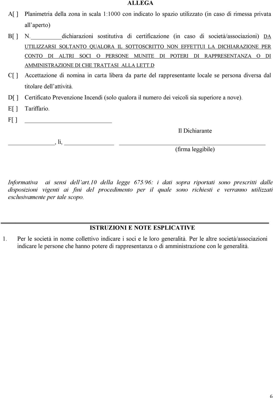 POTERI DI RAPPRESENTANZA O DI AMMINISTRAZIONE DI CHE TRATTASI ALLA LETT.D C[ ] Accettazione di nomina in carta libera da parte del rappresentante locale se persona diversa dal titolare dell attività.