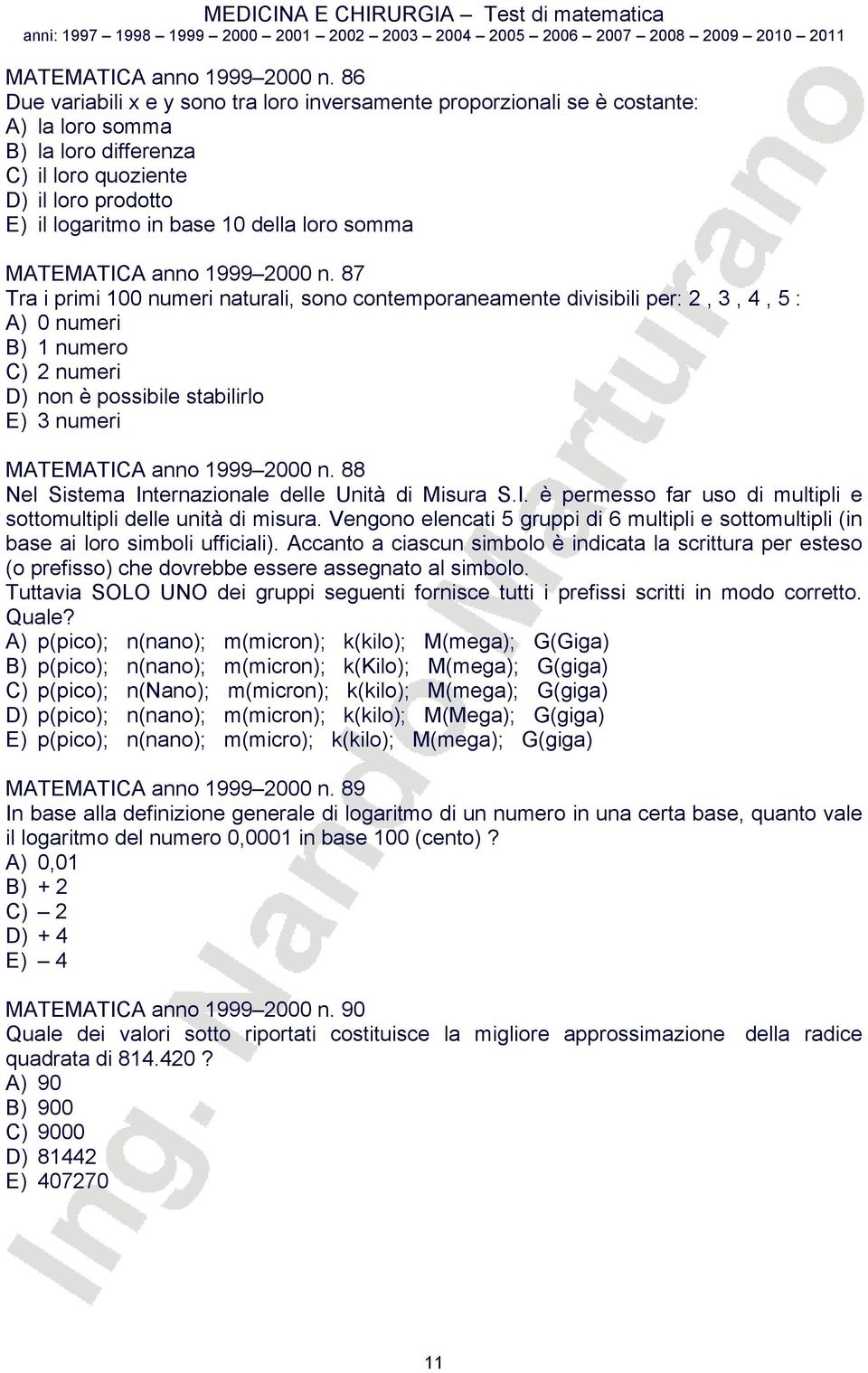 somma  87 Tra i primi 100 numeri naturali, sono contemporaneamente divisibili per:, 3, 4, 5 : A) 0 numeri B) 1 numero C) numeri D) non è possibile stabilirlo E) 3 numeri  88 Nel Sistema