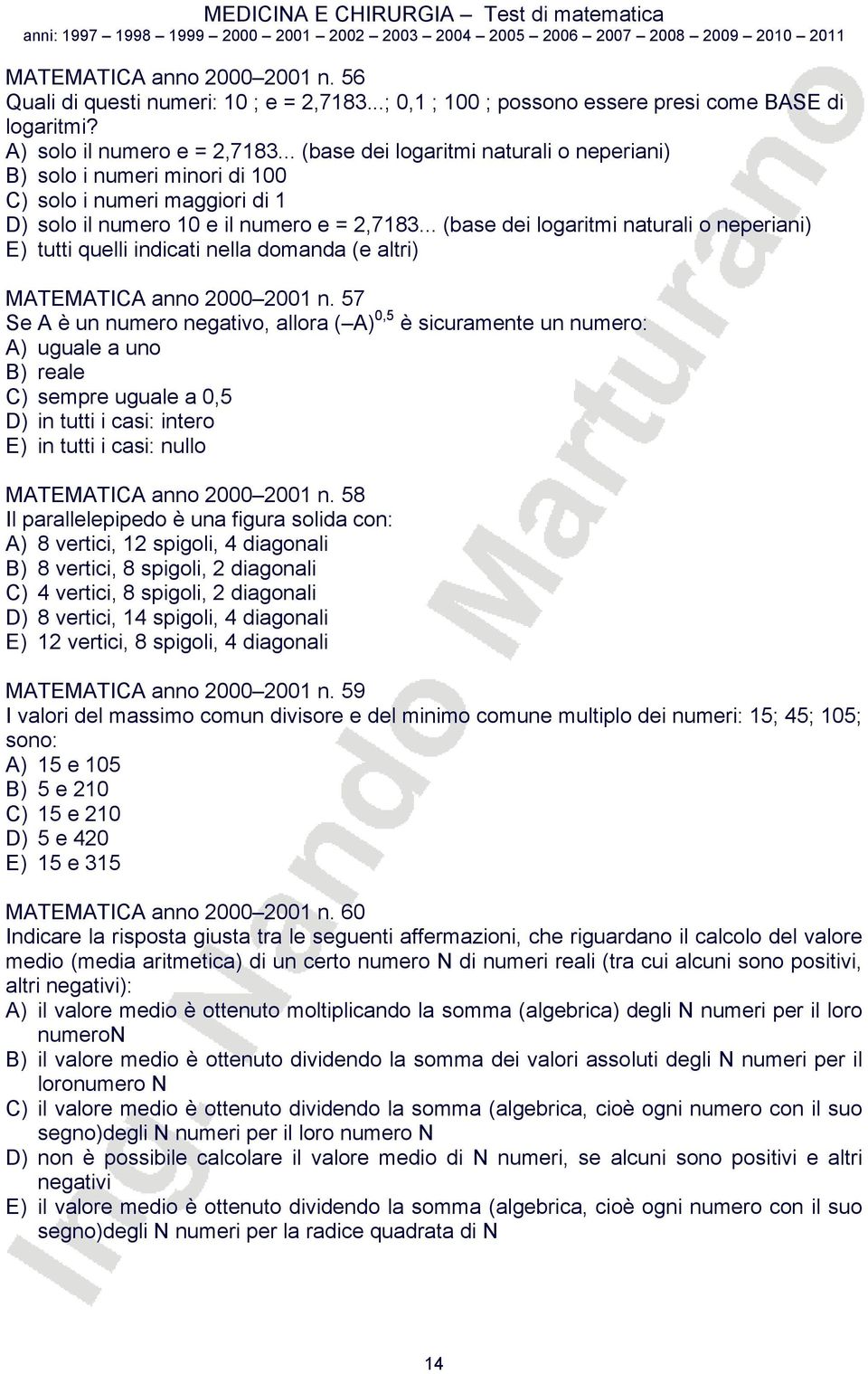 .. (base dei logaritmi naturali o neperiani) E) tutti quelli indicati nella domanda (e altri) MATEMATICA anno 000 001 n.