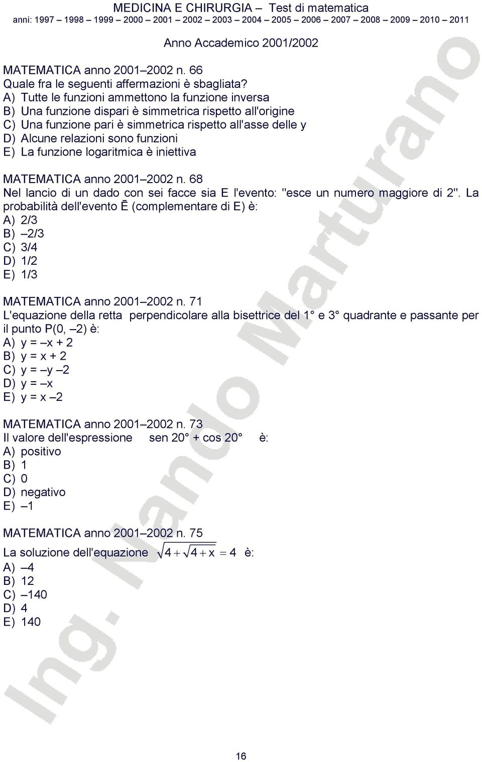 funzioni E) La funzione logaritmica è iniettiva MATEMATICA anno 001 00 n. 68 Nel lancio di un dado con sei facce sia E l'evento: "esce un numero maggiore di ".