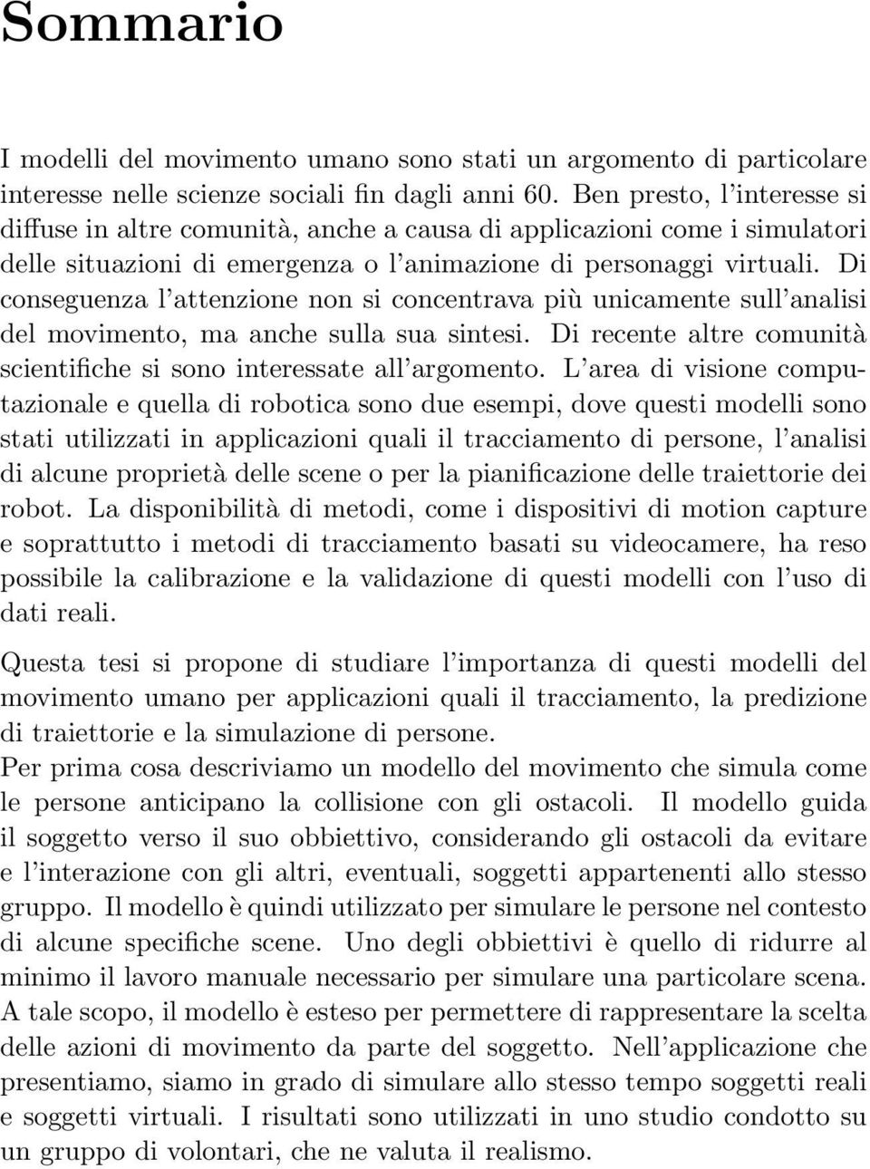 Di conseguenza l attenzione non si concentrava più unicamente sull analisi del movimento, ma anche sulla sua sintesi. Di recente altre comunità scientifiche si sono interessate all argomento.