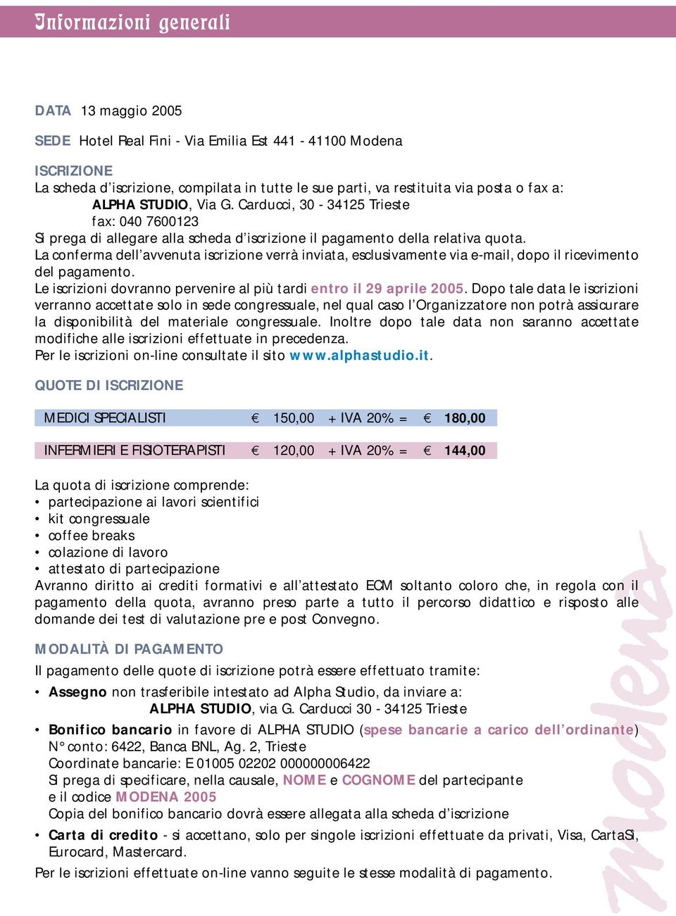 La conferma dell avvenuta iscrizione verrà inviata, esclusivamente via e-mail, dopo il ricevimento del pagamento. Le iscrizioni dovranno pervenire al più tardi entro il 29 aprile 2005.