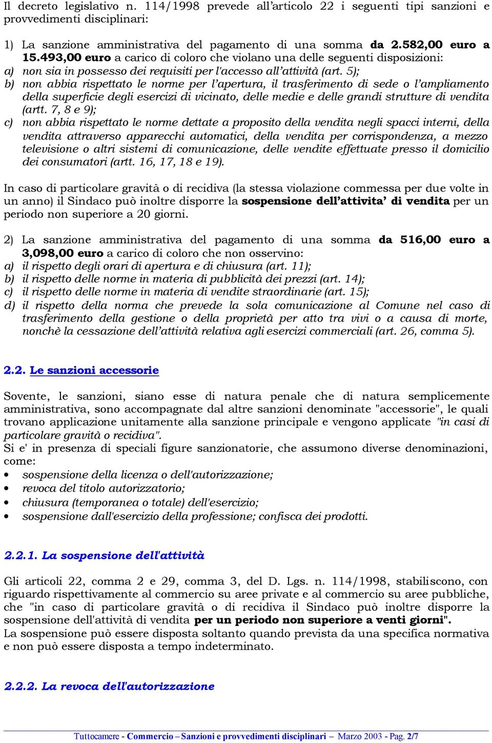 5); b) non abbia rispettato le norme per l apertura, il trasferimento di sede o l ampliamento della superficie degli esercizi di vicinato, delle medie e delle grandi strutture di vendita (artt.