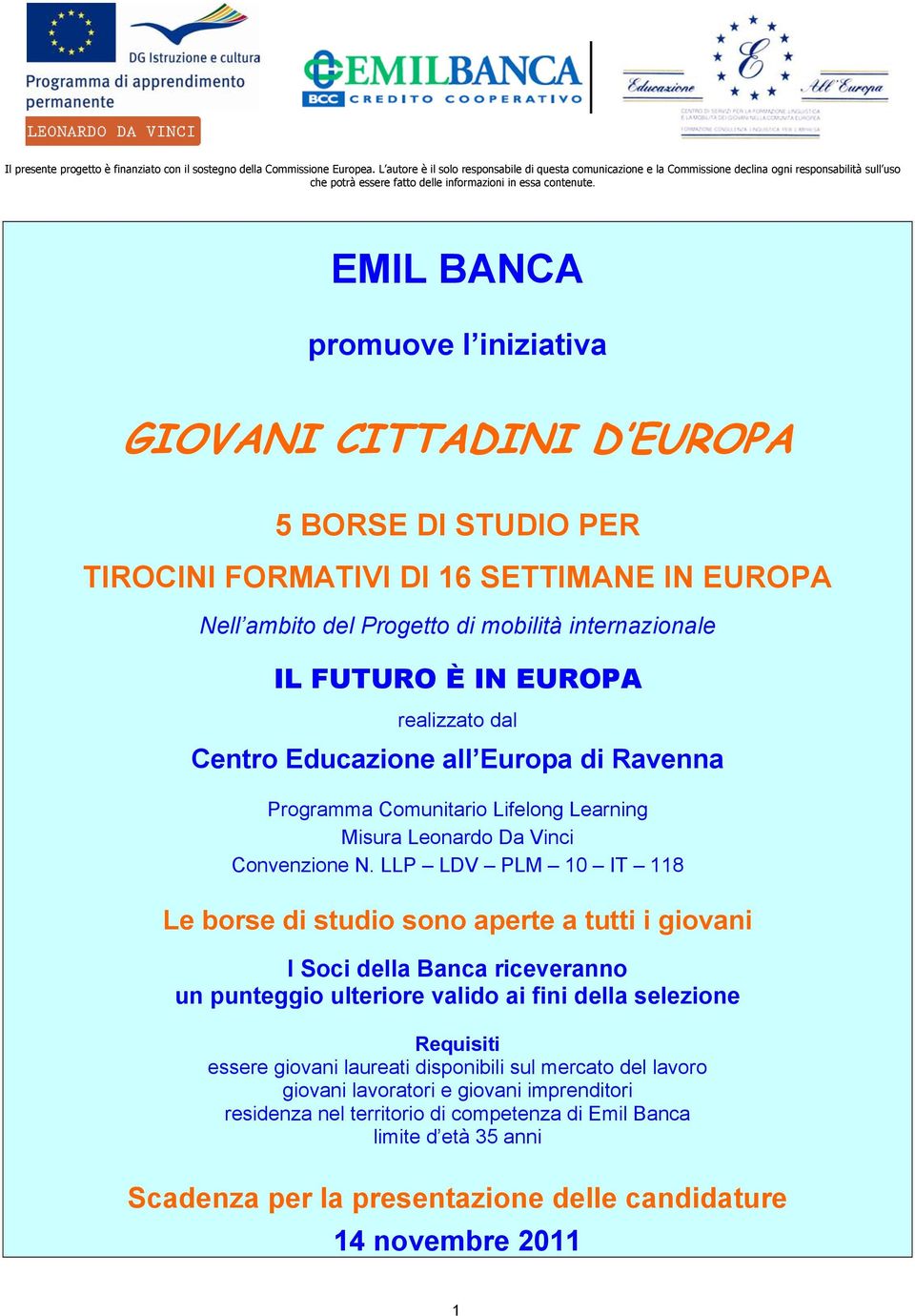 EMIL BANCA promuove l iniziativa GIOVANI CITTADINI D EUROPA 5 BORSE DI STUDIO PER TIROCINI FORMATIVI DI 6 SETTIMANE IN EUROPA Nell ambito del Progetto di mobilità internazionale IL FUTURO È IN EUROPA