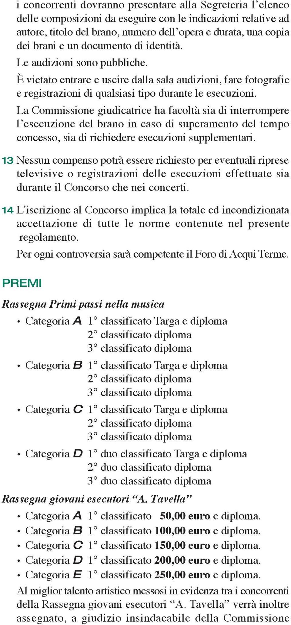 La Commissione giudicatrice ha facoltà sia di interrompere l esecuzione del brano in caso di superamento del tempo concesso, sia di richiedere esecuzioni supplementari.