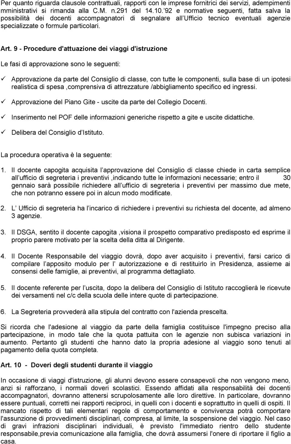 9 - Procedure d'attuazione dei viaggi d'istruzione Le fasi di approvazione sono le seguenti: Approvazione da parte del Consiglio di classe, con tutte le componenti, sulla base di un ipotesi