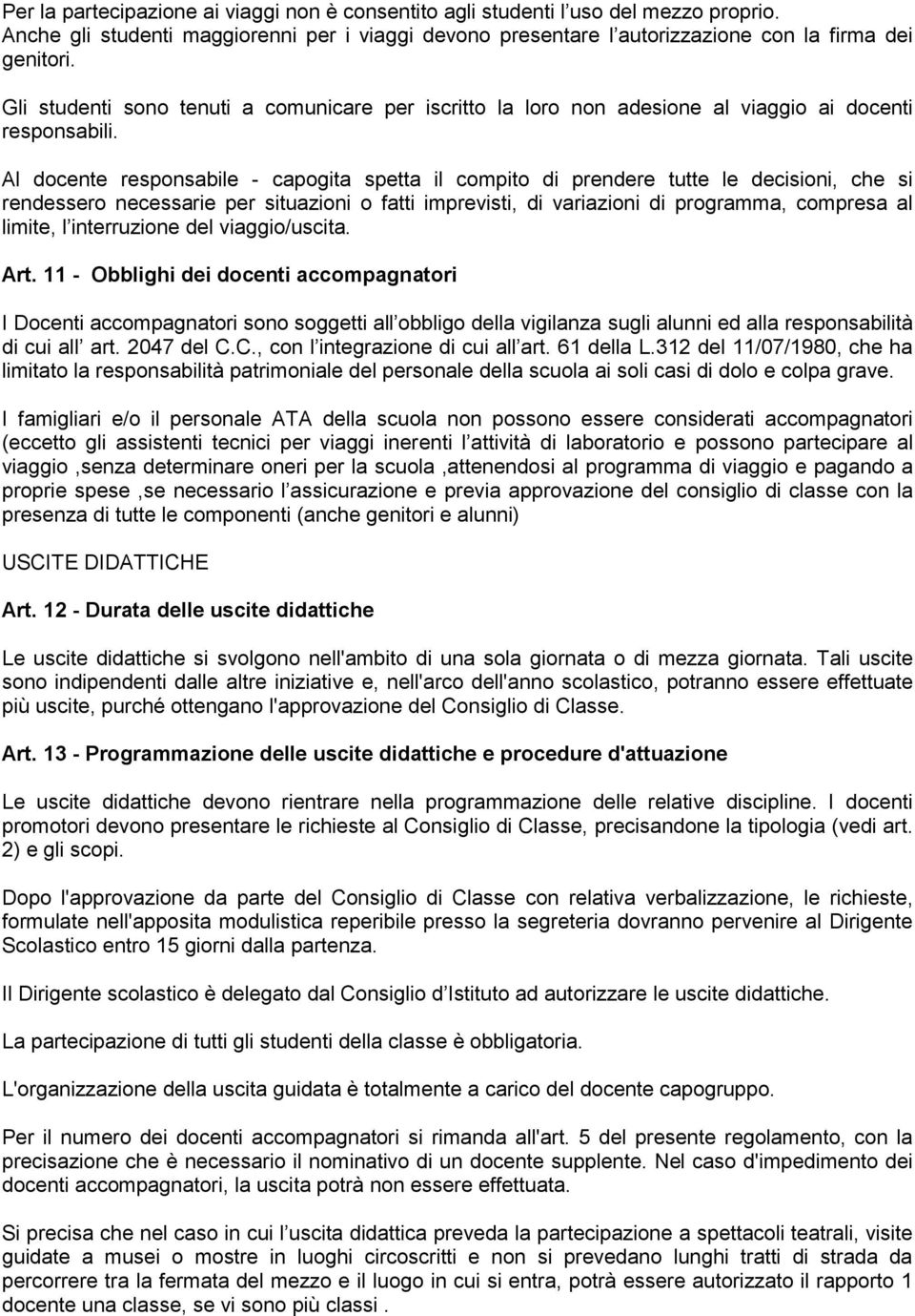 Al docente responsabile - capogita spetta il compito di prendere tutte le decisioni, che si rendessero necessarie per situazioni o fatti imprevisti, di variazioni di programma, compresa al limite, l