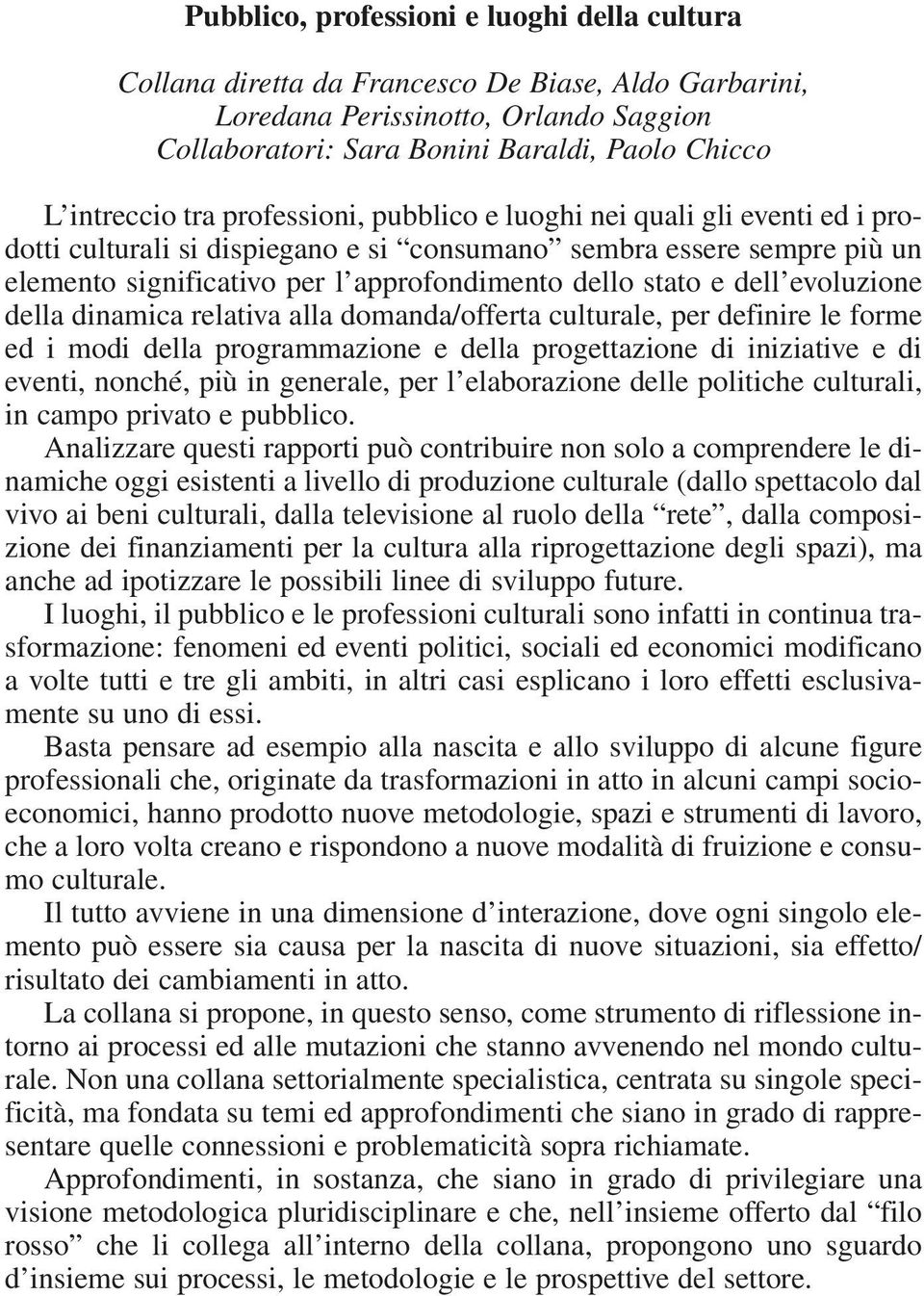 dell evoluzione della dinamica relativa alla domanda/offerta culturale, per definire le forme ed i modi della programmazione e della progettazione di iniziative e di eventi, nonché, più in generale,