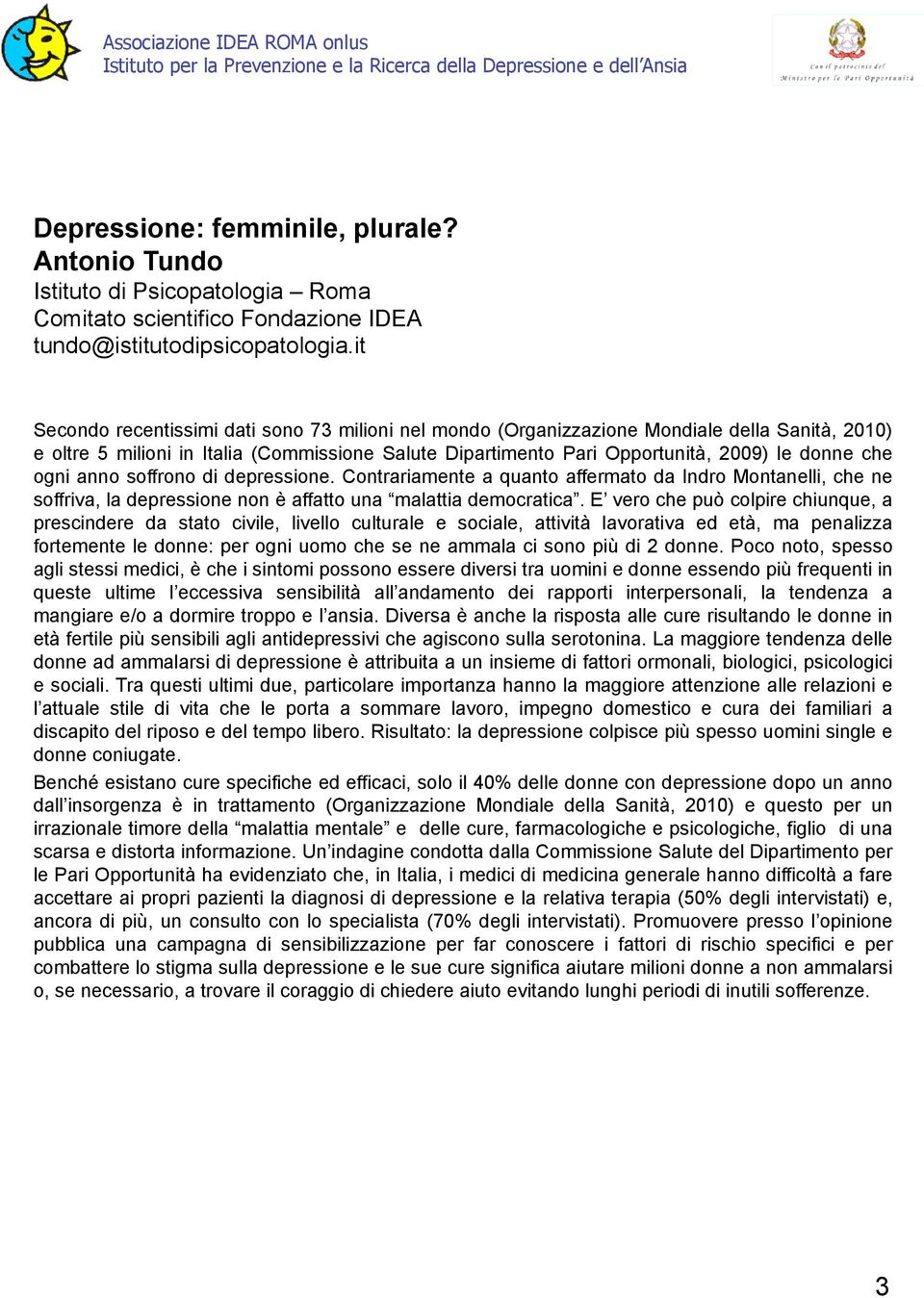 ogni anno soffrono di depressione. Contrariamente a quanto affermato da Indro Montanelli, che ne soffriva, la depressione non è affatto una malattia democratica.