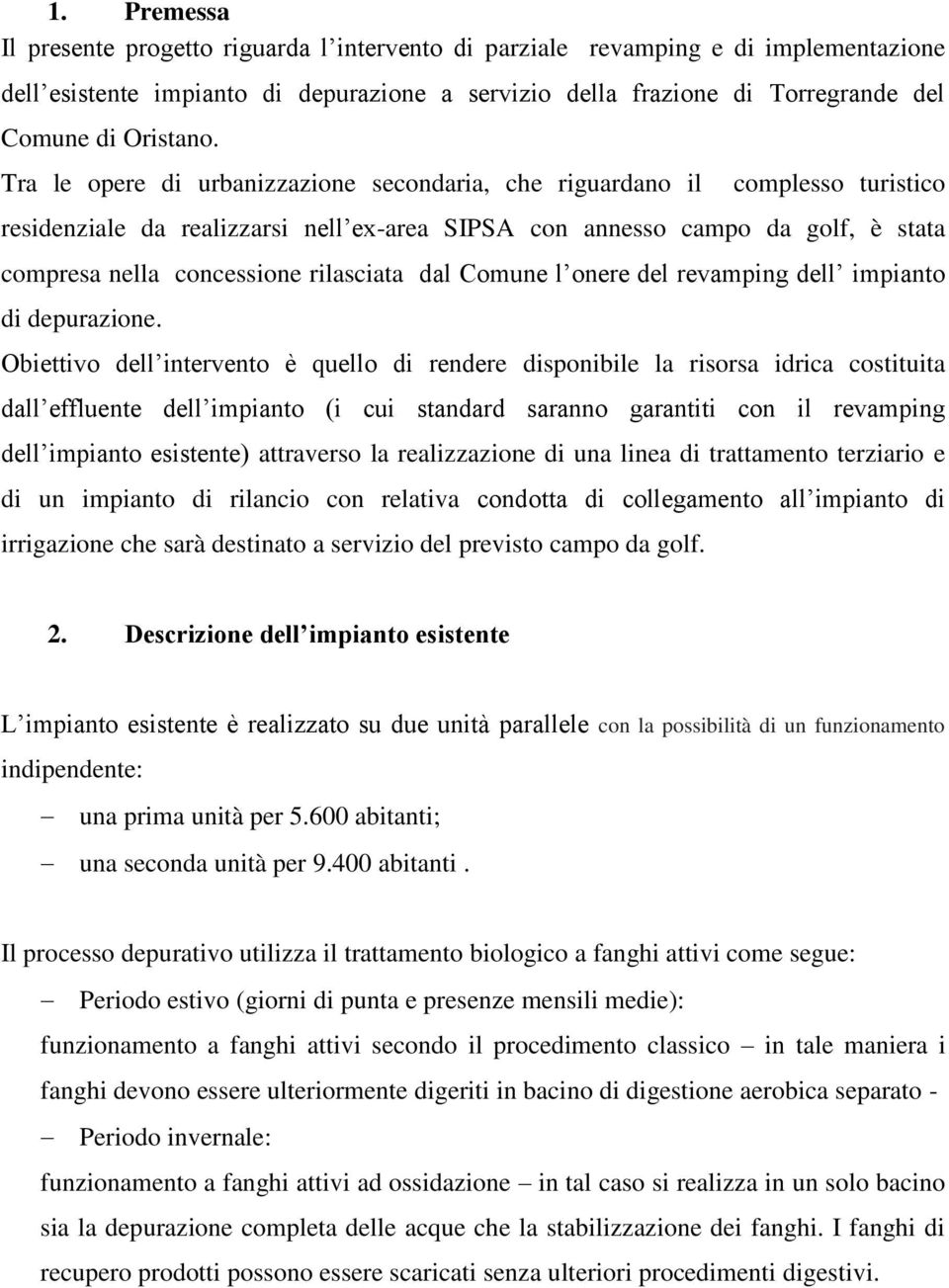 Tra le opere di urbanizzazione secondaria, che riguardano il complesso turistico residenziale da realizzarsi nell ex-area SIPSA con annesso campo da golf, è stata compresa nella concessione