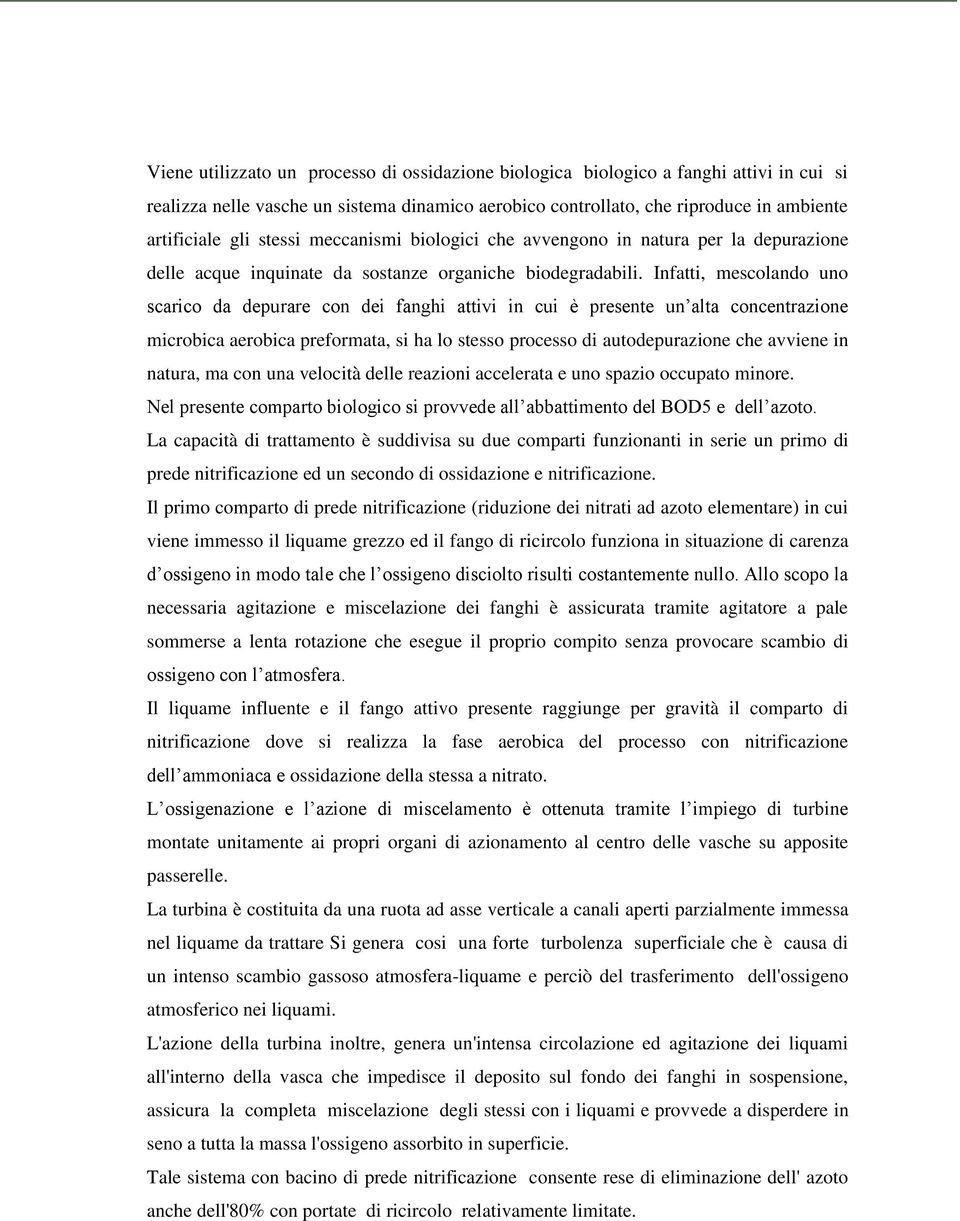 Infatti, mescolando uno scarico da depurare con dei fanghi attivi in cui è presente un alta concentrazione microbica aerobica preformata, si ha lo stesso processo di autodepurazione che avviene in