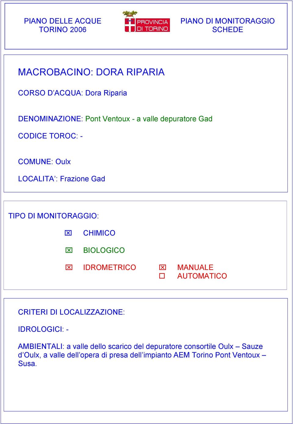 MONITORAGGIO: CHIMICO BIOLOGICO IDROMETRICO MANUALE AUTOMATICO CRITERI DI LOCALIZZAZIONE: IDROLOGICI: - AMBIENTALI: a