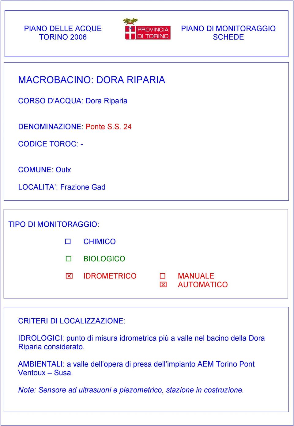 CRITERI DI LOCALIZZAZIONE: IDROLOGICI: punto di misura idrometrica più a valle nel bacino della Dora Riparia considerato.