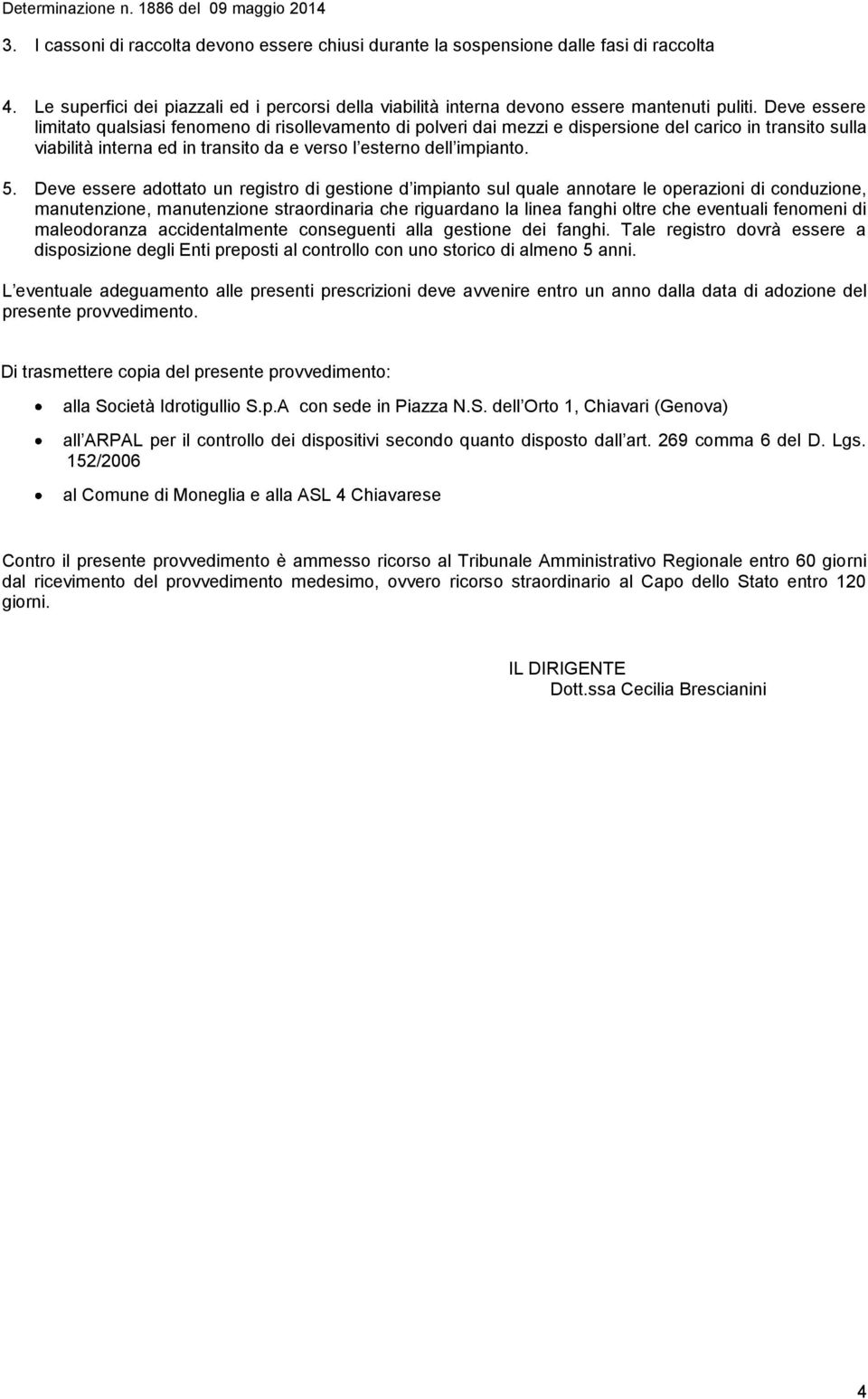 Deve essere adottato un registro di gestione d impianto sul quale annotare le operazioni di conduzione, manutenzione, manutenzione straordinaria che riguardano la linea fanghi oltre che eventuali