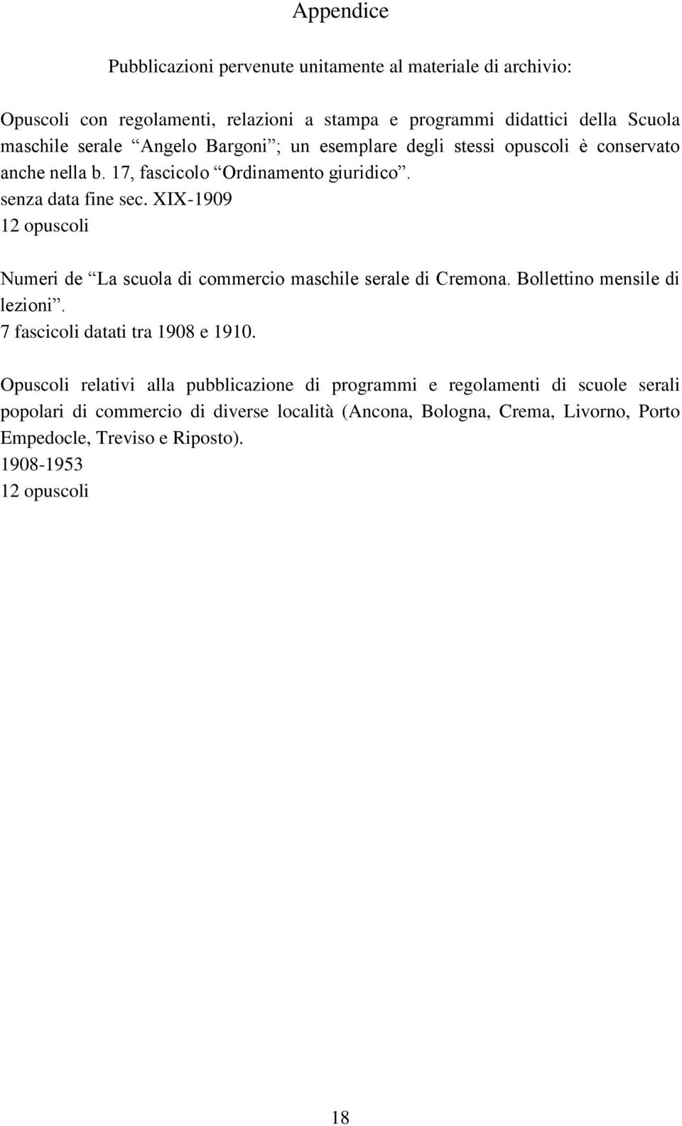 XIX-1909 12 opuscoli Numeri de La scuola di commercio maschile serale di Cremona. Bollettino mensile di lezioni. 7 fascicoli datati tra 1908 e 1910.