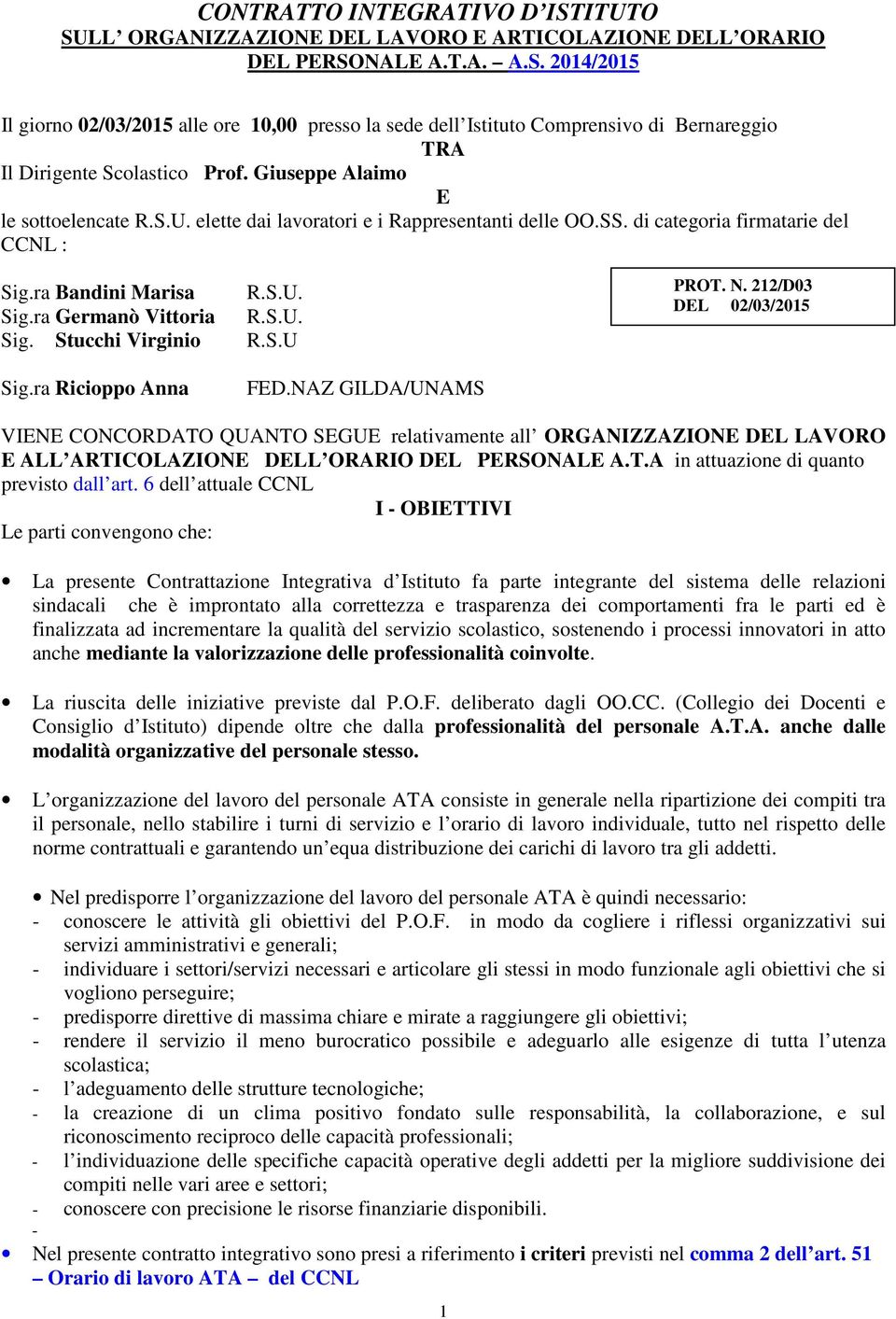 S.U PROT. N. 212/D03 DEL 02/03/2015 Sig.ra Ricioppo Anna FED.NAZ GILDA/UNAMS VIENE CONCORDATO QUANTO SEGUE relativamente all ORGANIZZAZIONE DEL LAVORO E ALL ARTICOLAZIONE DELL ORARIO DEL PERSONALE A.