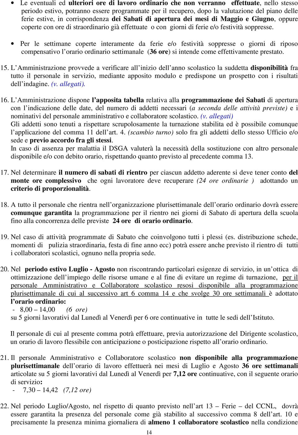 Per le settimane coperte interamente da ferie e/o festività soppresse o giorni di riposo compensativo l orario ordinario settimanale (36 ore) si intende come effettivamente prestato. 15.