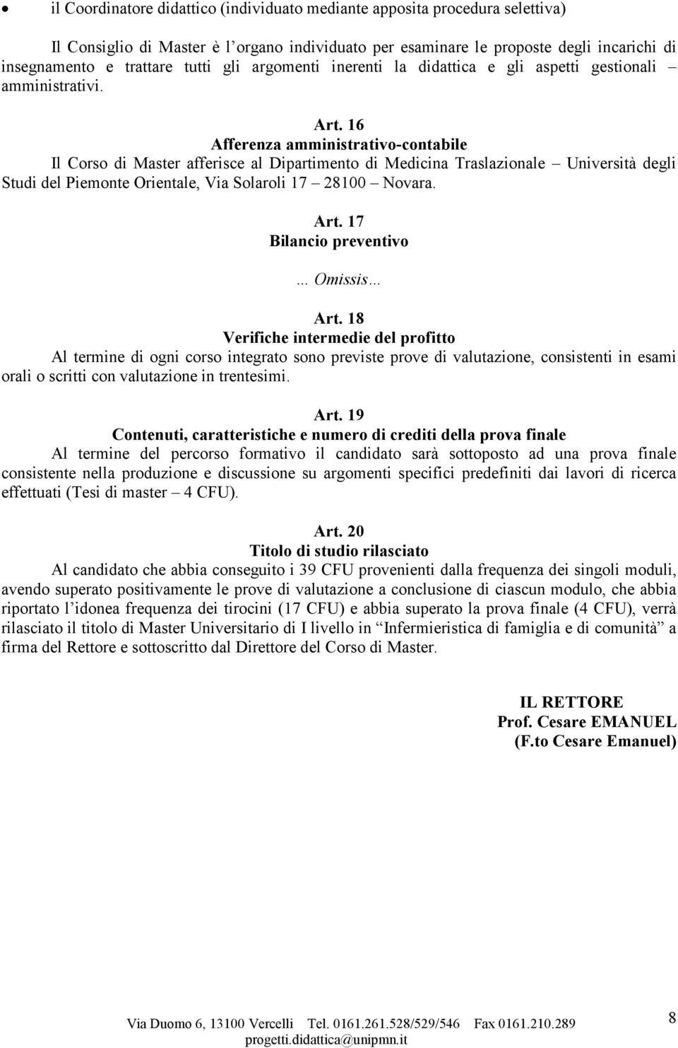 16 Afferenza amministrativo-contabile Il Corso di Master afferisce al Dipartimento di Medicina Traslazionale Università degli Studi del Piemonte Orientale, Via Solaroli 17 28100 Novara. Art.