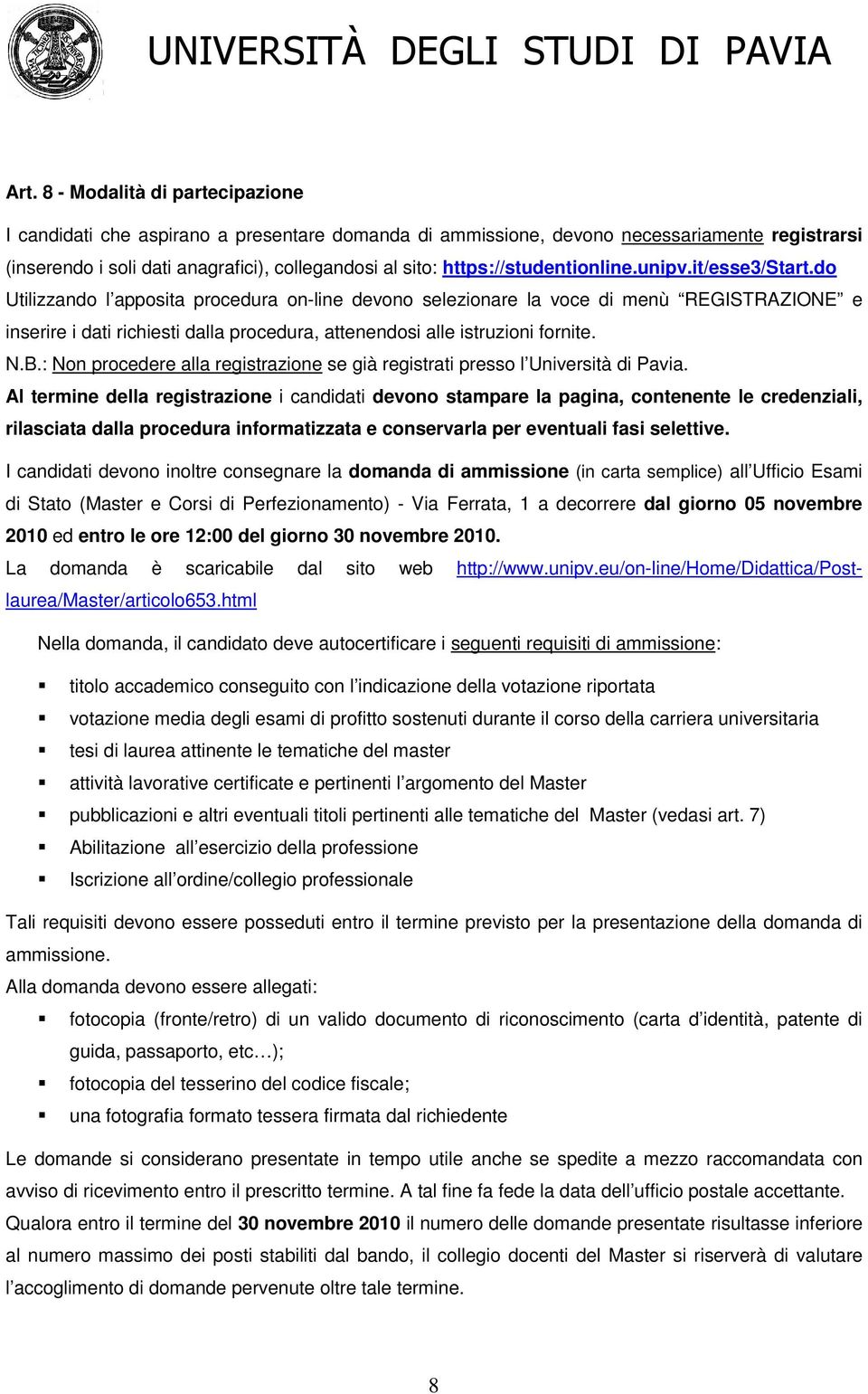 do Utilizzando l apposita procedura on-line devono selezionare la voce di menù REGISTRAZIONE e inserire i dati richiesti dalla procedura, attenendosi alle istruzioni fornite. N.B.