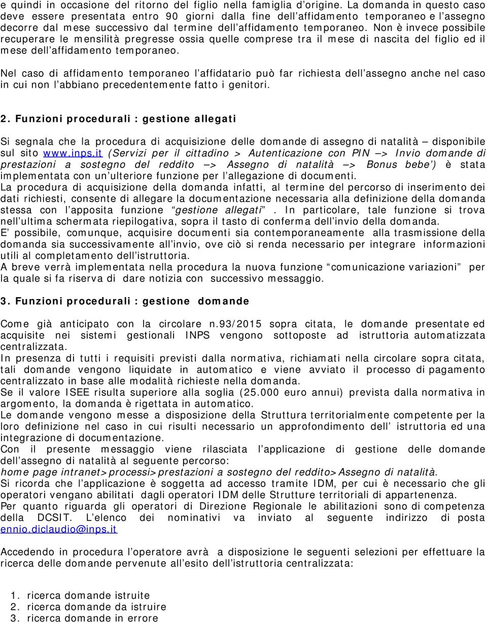 Non è invece possibile recuperare le mensilità pregresse ossia quelle comprese tra il mese di nascita del figlio ed il mese dell affidamento temporaneo.