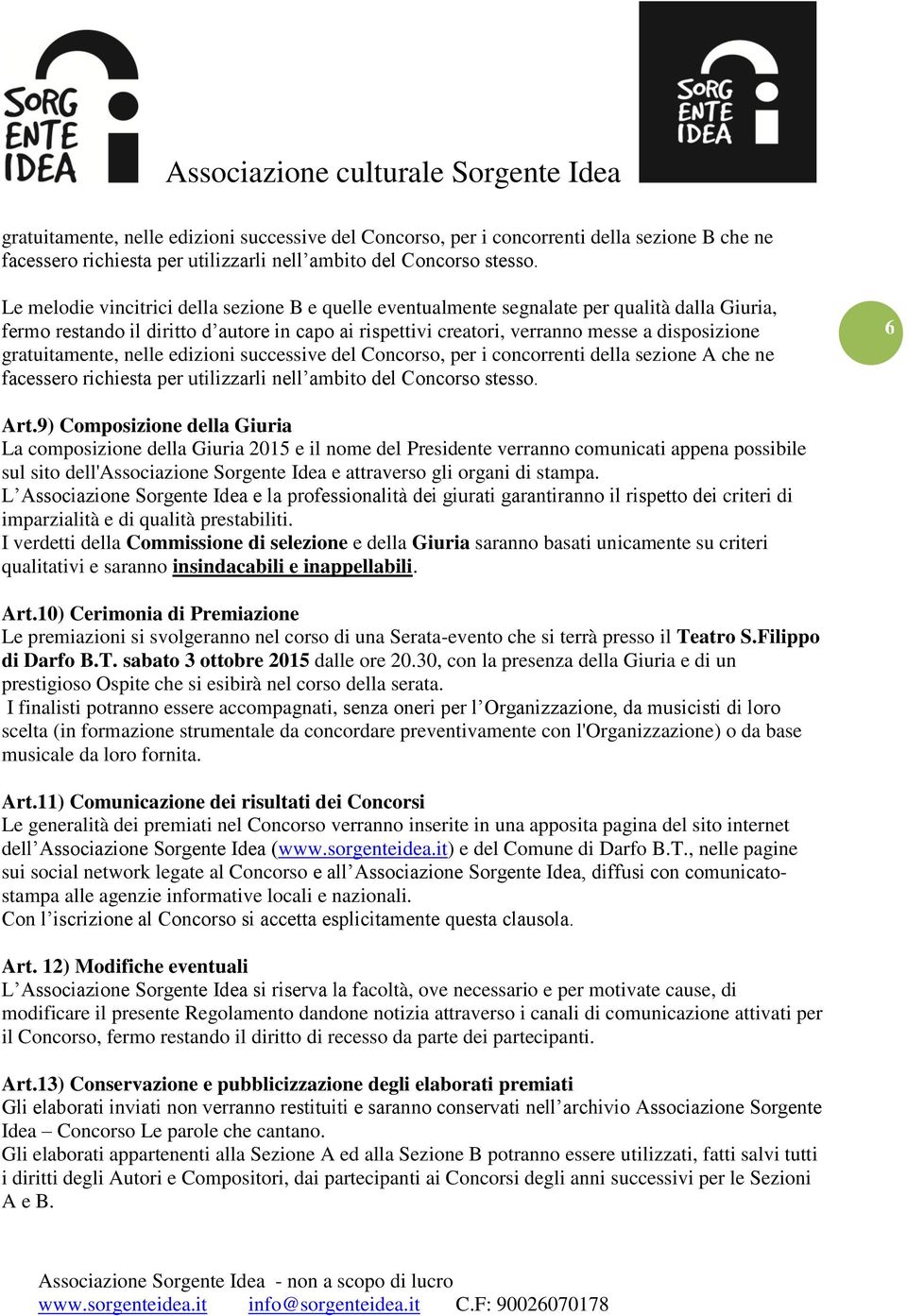 gratuitamente, nelle edizioni successive del Concorso, per i concorrenti della sezione A che ne facessero richiesta per utilizzarli nell ambito del Concorso stesso. 6 Art.