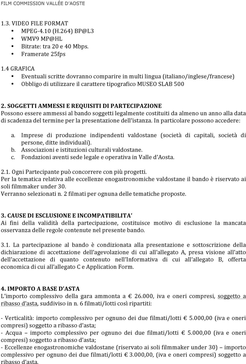 SOGGETTI AMMESSI E REQUISITI DI PARTECIPAZIONE Possono essere ammessi al bando soggetti legalmente costituiti da almeno un anno alla data di scadenza del termine per la presentazione dell istanza.