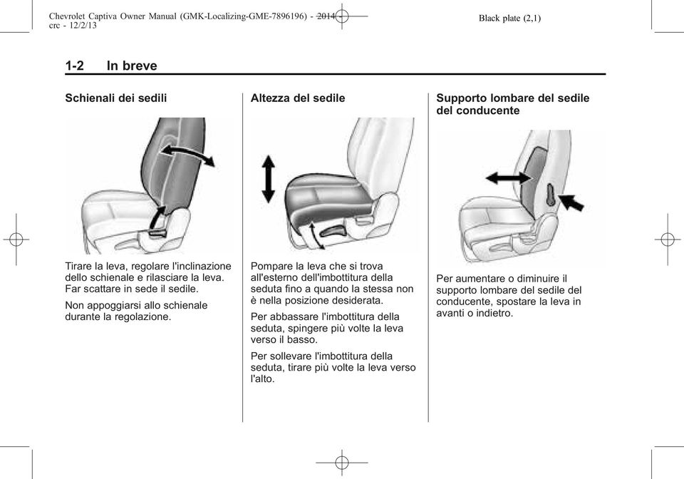 Pompare la leva che si trova all'esterno dell'imbottitura della seduta fino a quando la stessa non è nella posizione desiderata.