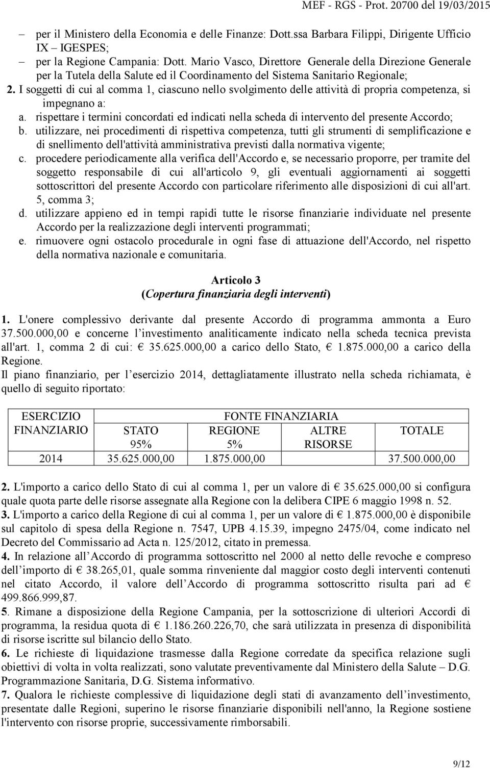 I soggetti di cui al comma 1, ciascuno nello svolgimento delle attività di propria competenza, si impegnano a: a.