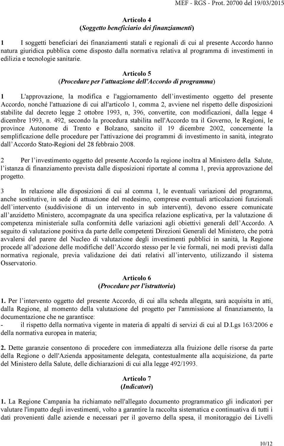 Articolo 5 (Procedure per l'attuazione dell'accordo di programma) 1 L'approvazione, la modifica e l'aggiornamento dell investimento oggetto del presente Accordo, nonché l'attuazione di cui