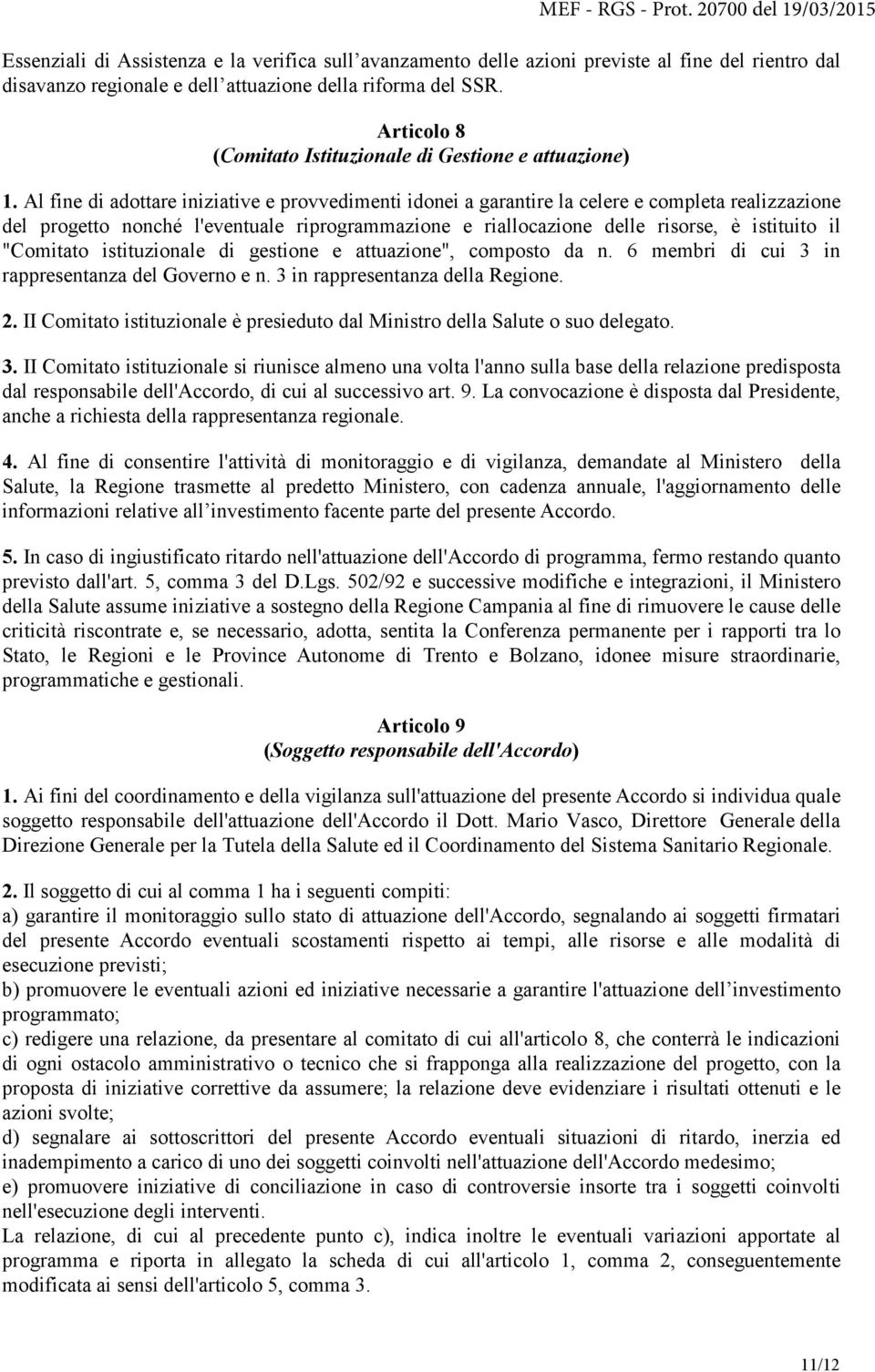 Al fine di adottare iniziative e provvedimenti idonei a garantire la celere e completa realizzazione del progetto nonché l'eventuale riprogrammazione e riallocazione delle risorse, è istituito il