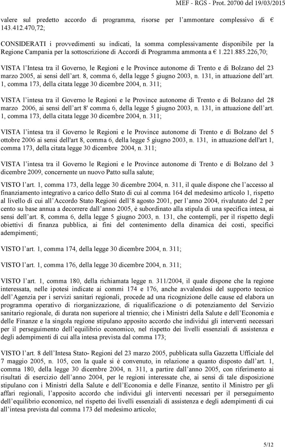 226,70; VISTA l Intesa tra il Governo, le Regioni e le Province autonome di Trento e di Bolzano del 23 marzo 2005, ai sensi dell art. 8, comma 6, della legge 5 giugno 2003, n.