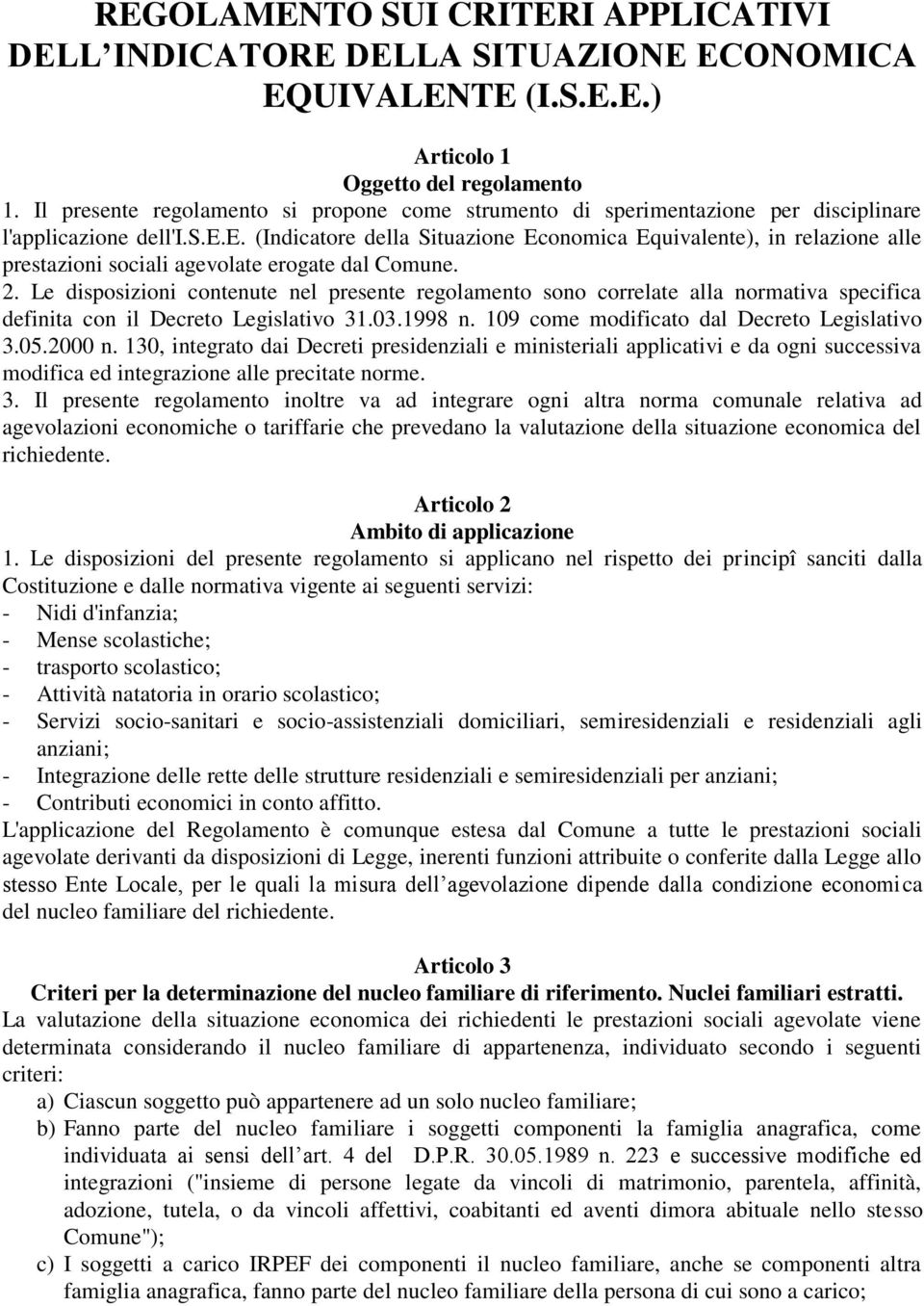 2. Le disposizioni contenute nel presente regolamento sono correlate alla normativa specifica definita con il Decreto Legislativo 31.03.1998 n. 109 come modificato dal Decreto Legislativo 3.05.2000 n.