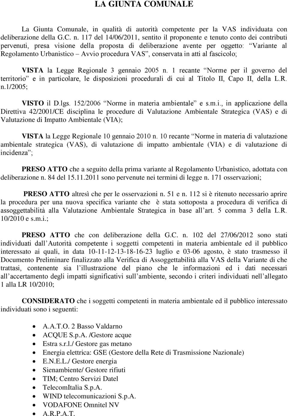 procedura VAS, conservata in atti al fascicolo; VISTA la Legge Regionale 3 gennaio 2005 n.