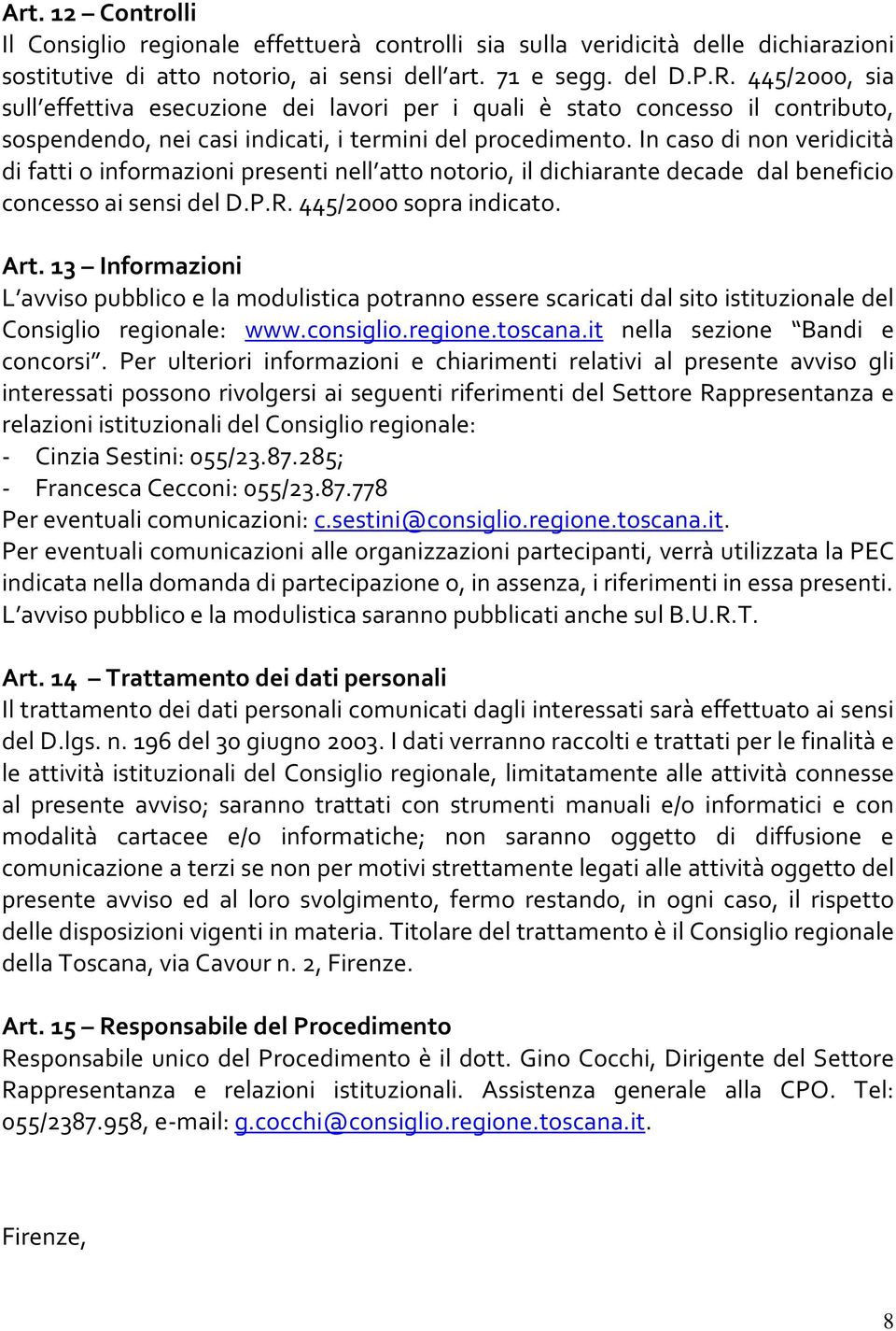 In caso di non veridicità di fatti o informazioni presenti nell atto notorio, il dichiarante decade dal beneficio concesso ai sensi del D.P.R. 445/2000 sopra indicato. Art.