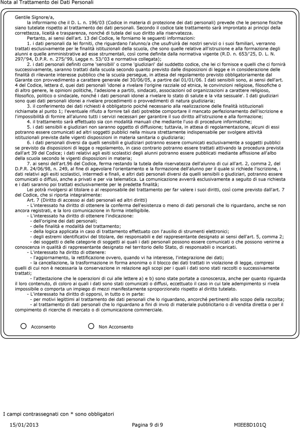 Secondo il codice tale trattamento sarà improntato ai principi della correttezza, liceità e trasparenza, nonché di tutela del suo diritto alla riservatezza. Pertanto, ai sensi dell'art.