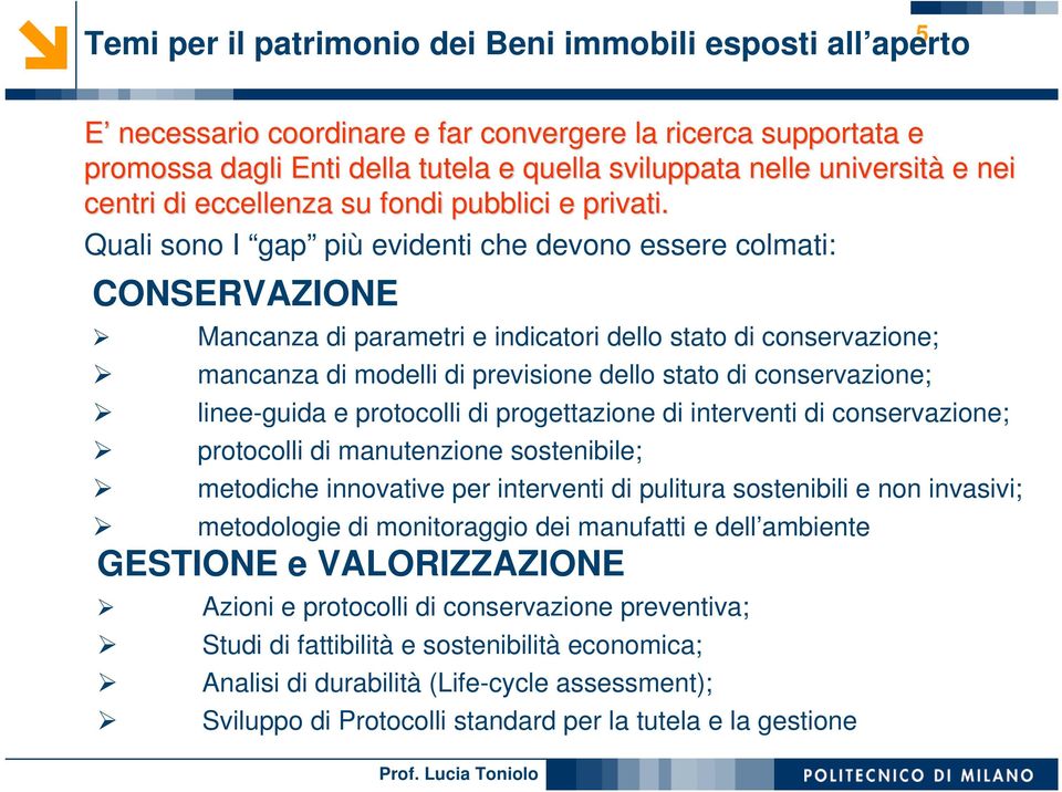 Quali sono I gap più evidenti che devono essere colmati: CONSERVAZIONE Mancanza di parametri e indicatori dello stato di conservazione; mancanza di modelli di previsione dello stato di conservazione;