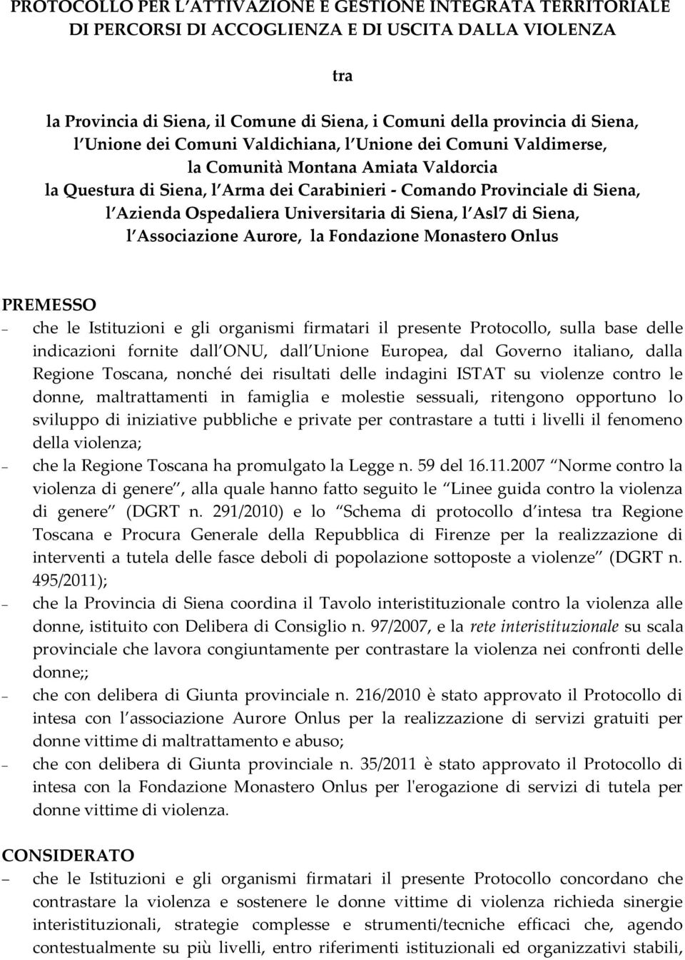 Ospedaliera Universitaria di Siena, l Asl7 di Siena, l Associazione Aurore, la Fondazione Monastero Onlus PREMESSO che le Istituzioni e gli organismi firmatari il presente Protocollo, sulla base