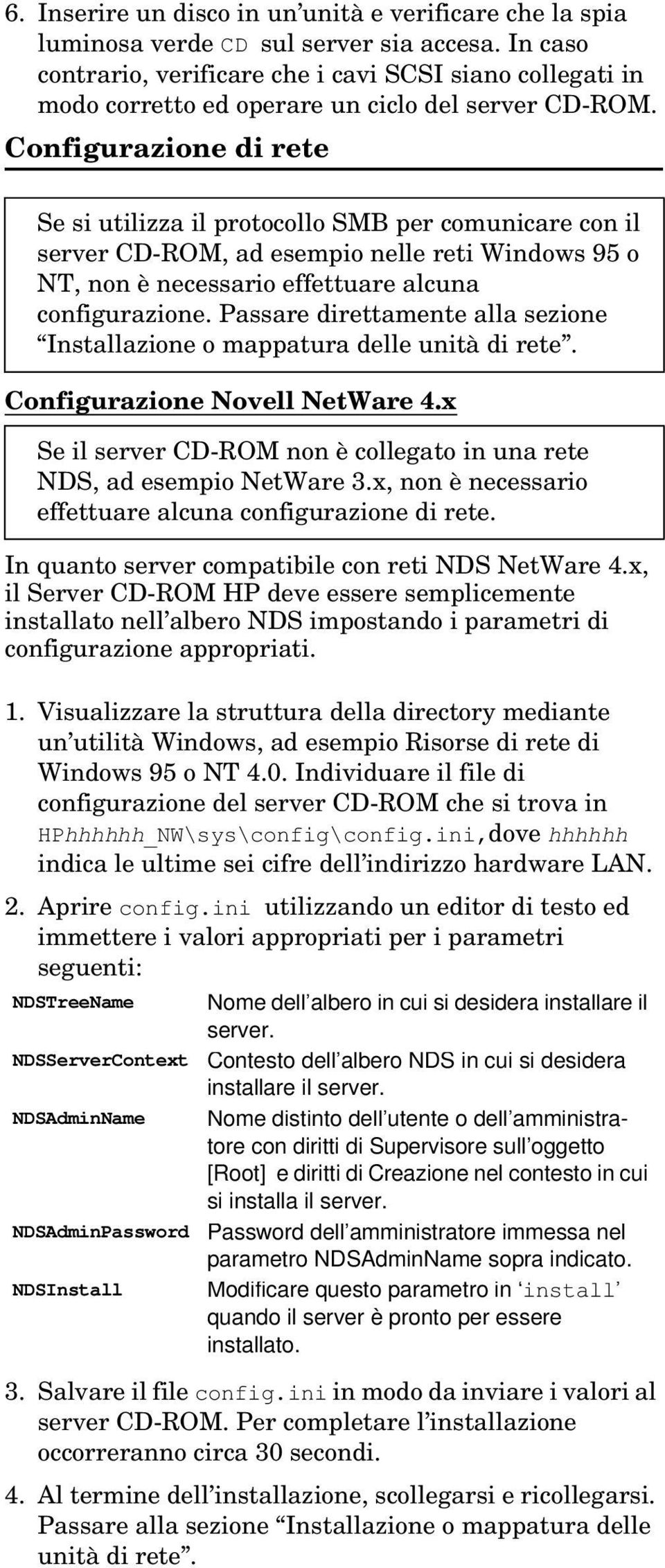 Configurazione di rete Se si utilizza il protocollo SMB per comunicare con il server CD-ROM, ad esempio nelle reti Windows 95 o NT, non è necessario effettuare alcuna configurazione.