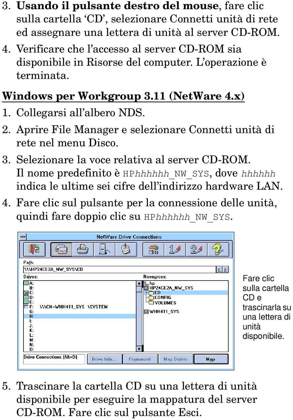 Aprire File Manager e selezionare Connetti unità di rete nel menu Disco. 3. Selezionare la voce relativa al server CD-ROM.