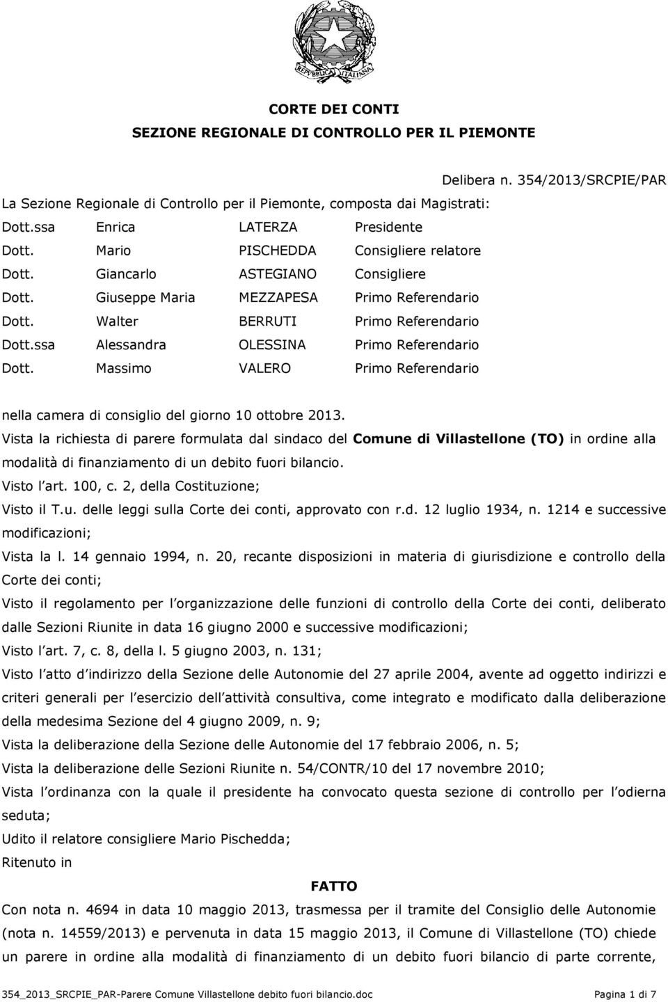 Walter BERRUTI Primo Referendario Dott.ssa Alessandra OLESSINA Primo Referendario Dott. Massimo VALERO Primo Referendario nella camera di consiglio del giorno 10 ottobre 2013.