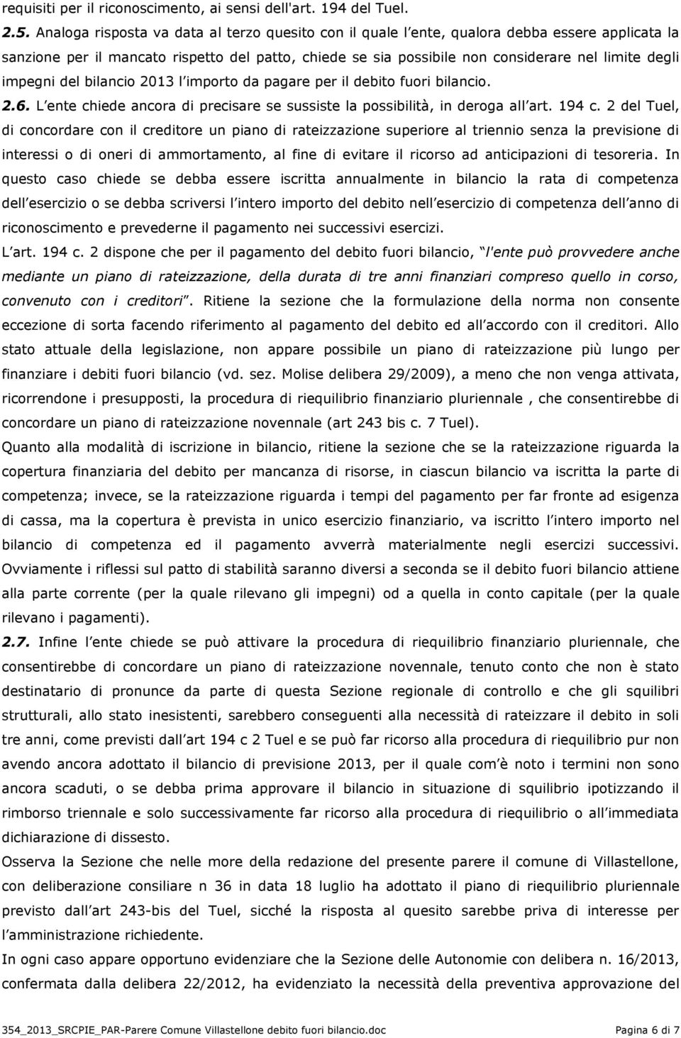 impegni del bilancio 2013 l importo da pagare per il debito fuori bilancio. 2.6. L ente chiede ancora di precisare se sussiste la possibilità, in deroga all art. 194 c.