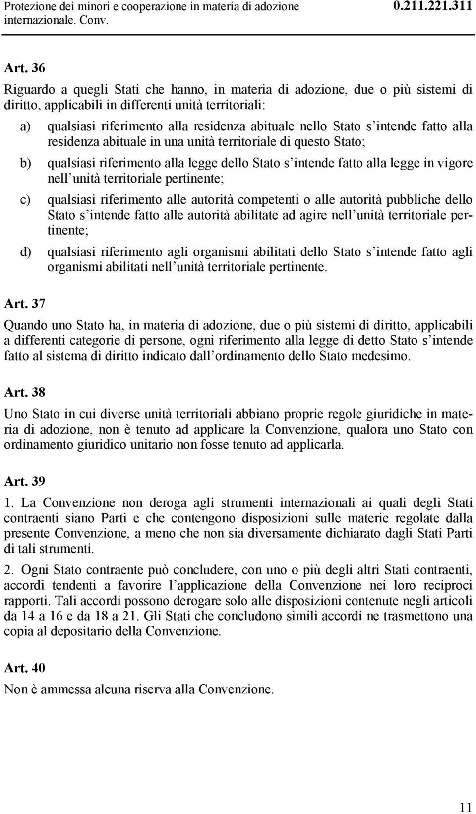 s intende fatto alla residenza abituale in una unità territoriale di questo Stato; b) qualsiasi riferimento alla legge dello Stato s intende fatto alla legge in vigore nell unità territoriale