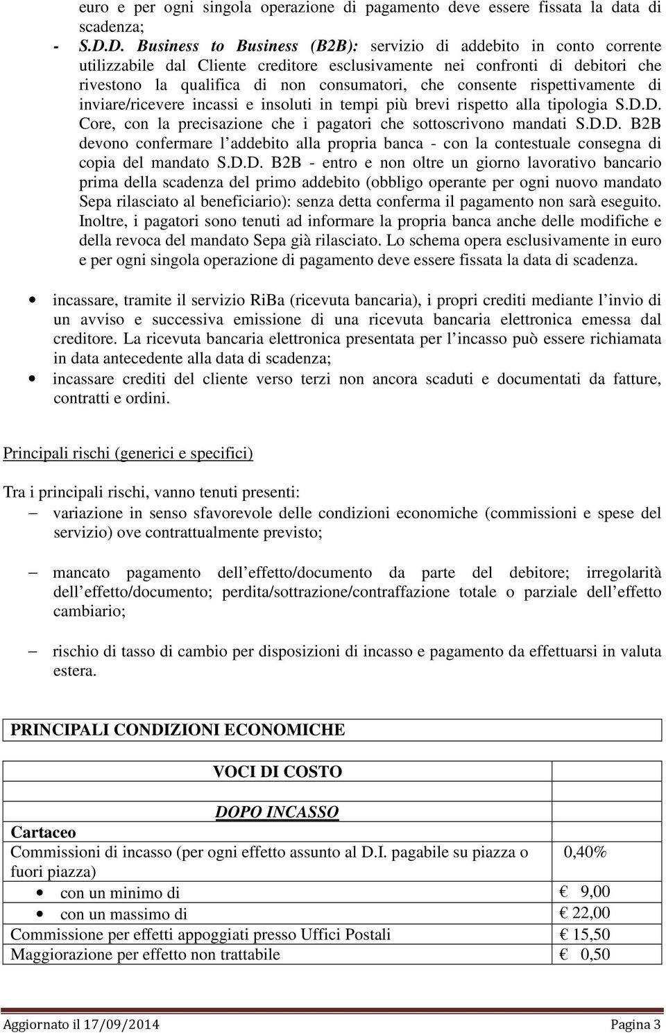 consente rispettivamente di inviare/ricevere incassi e insoluti in tempi più brevi rispetto alla tipologia S.D.