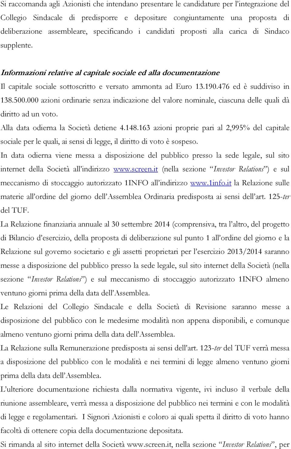 476 ed è suddiviso in 138.500.000 azioni ordinarie senza indicazione del valore nominale, ciascuna delle quali dà diritto ad un voto. Alla data odierna la Società detiene 4.148.