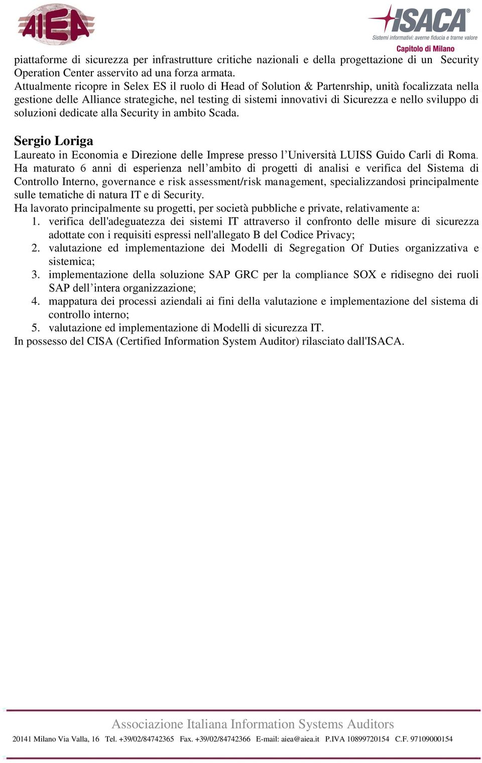 sviluppo di soluzioni dedicate alla Security in ambito Scada. Sergio Loriga Laureato in Economia e Direzione delle Imprese presso l Università LUISS Guido Carli di Roma.