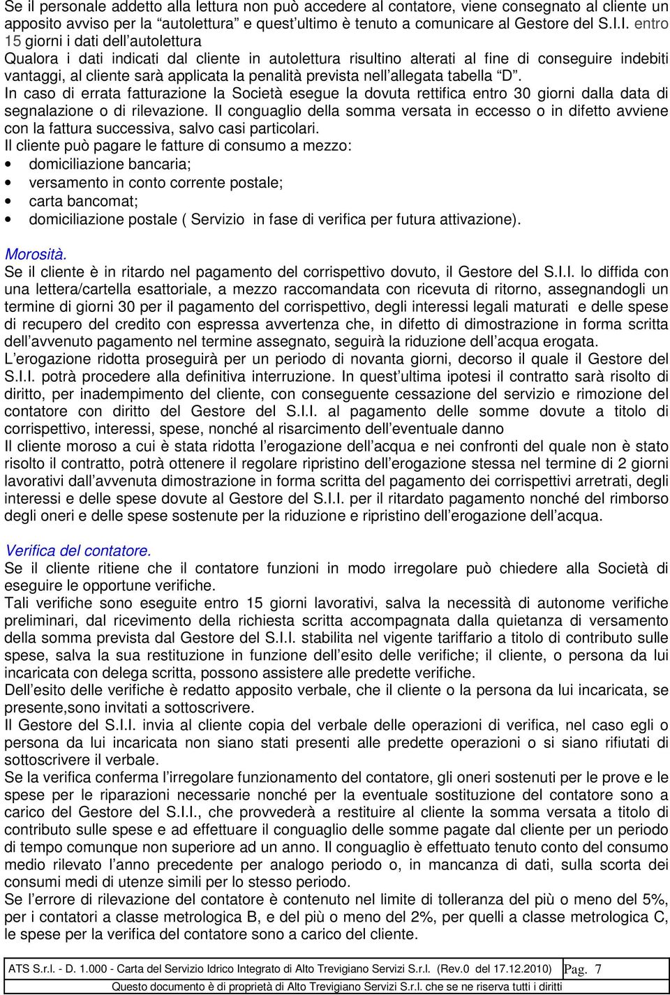 prevista nell allegata tabella D. In caso di errata fatturazione la Società esegue la dovuta rettifica entro 30 giorni dalla data di segnalazione o di rilevazione.