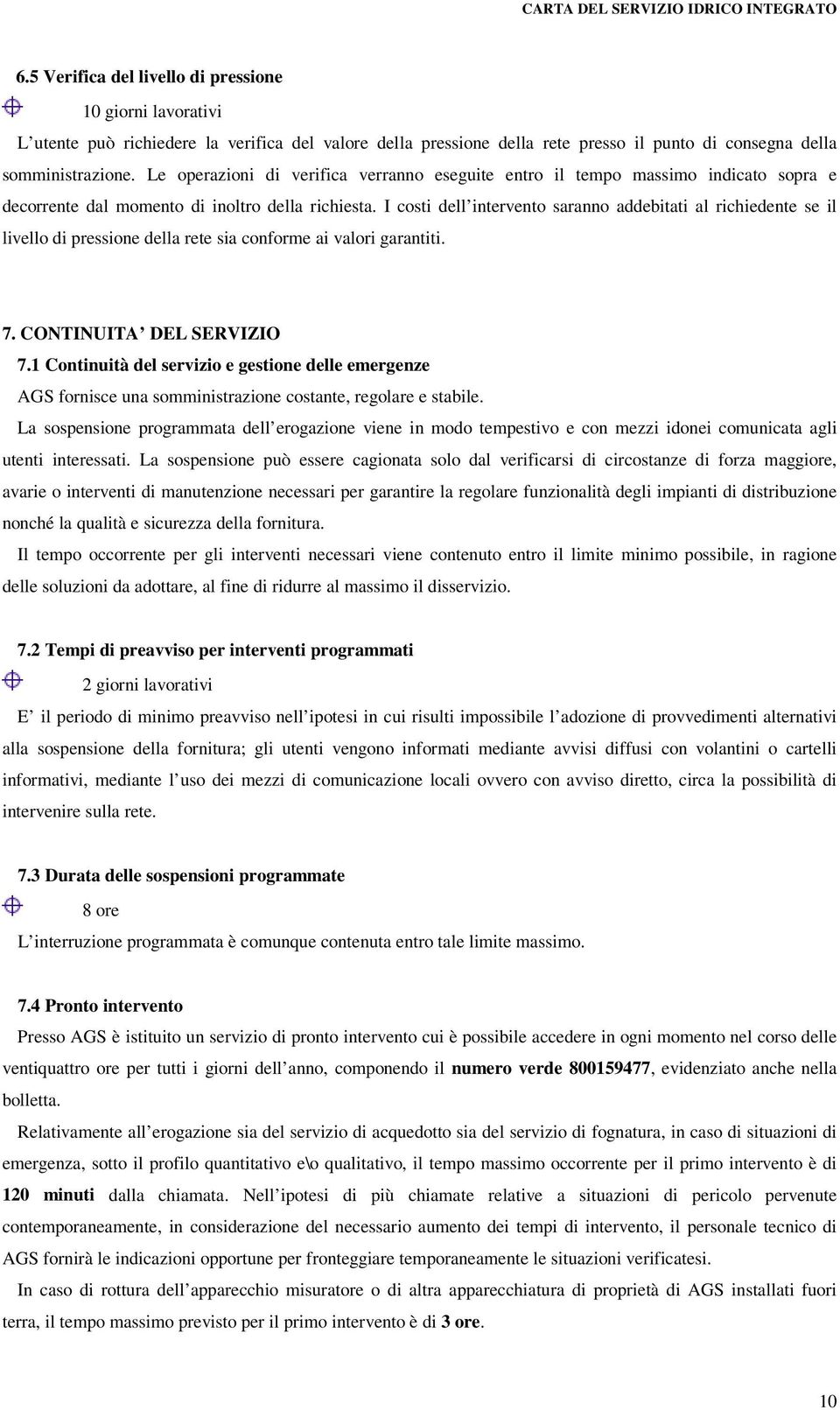 I costi dell intervento saranno addebitati al richiedente se il livello di pressione della rete sia conforme ai valori garantiti. 7. CONTINUITA DEL SERVIZIO 7.