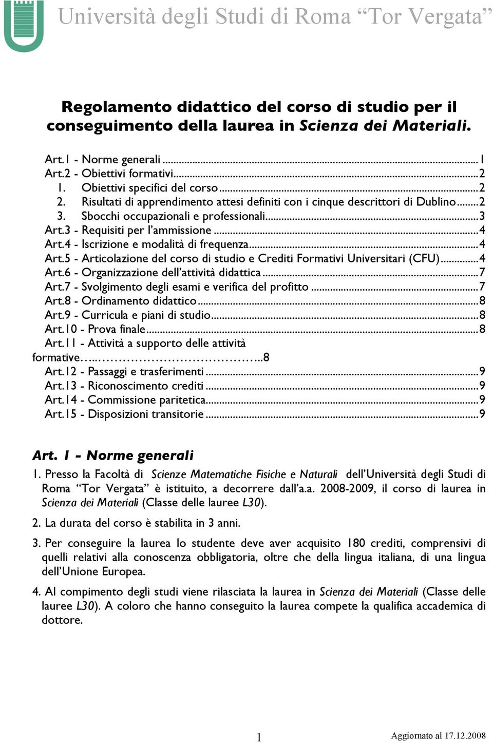 4 - Iscrizione e modalità di frequenza...4 Art.5 - Articolazione del corso di studio e Crediti Formativi Universitari (CFU)...4 Art.6 - Organizzazione dell attività didattica...7 Art.